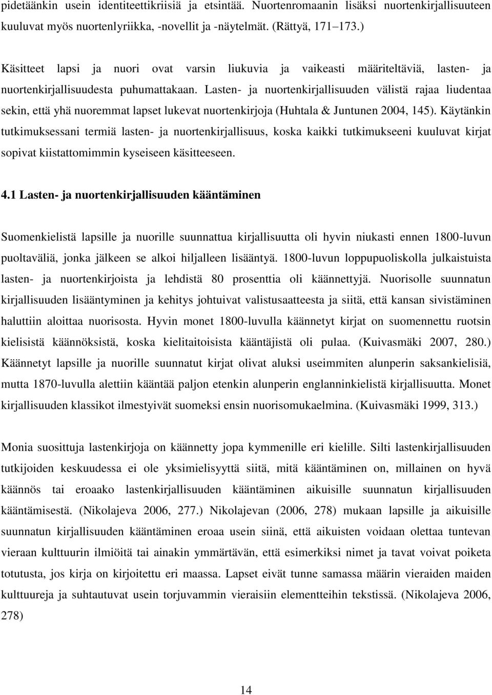 Lasten- ja nuortenkirjallisuuden välistä rajaa liudentaa sekin, että yhä nuoremmat lapset lukevat nuortenkirjoja (Huhtala & Juntunen 2004, 145).