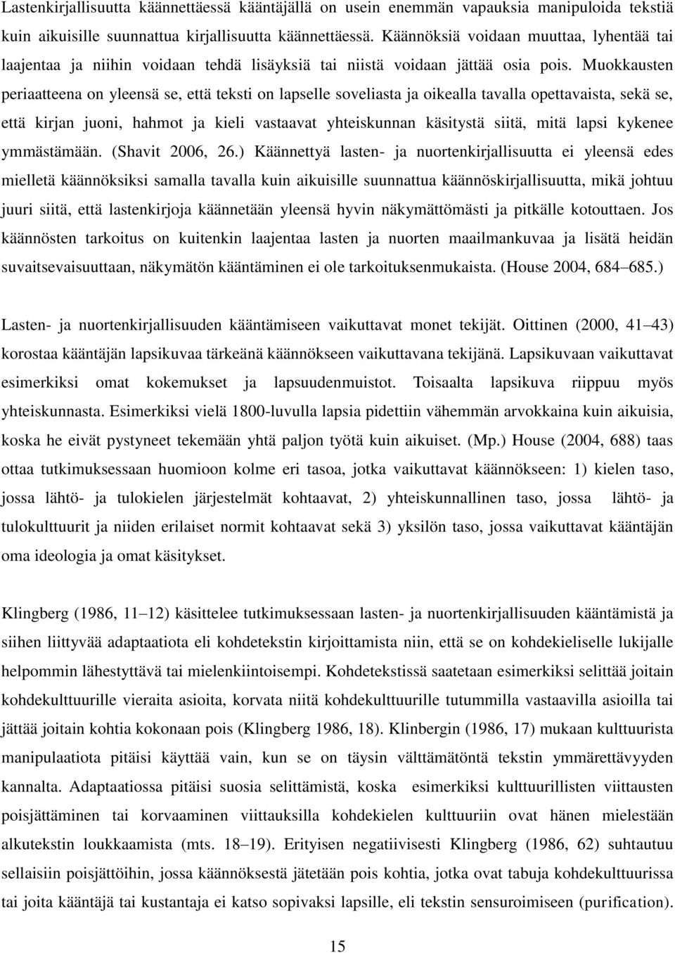 Muokkausten periaatteena on yleensä se, että teksti on lapselle soveliasta ja oikealla tavalla opettavaista, sekä se, että kirjan juoni, hahmot ja kieli vastaavat yhteiskunnan käsitystä siitä, mitä