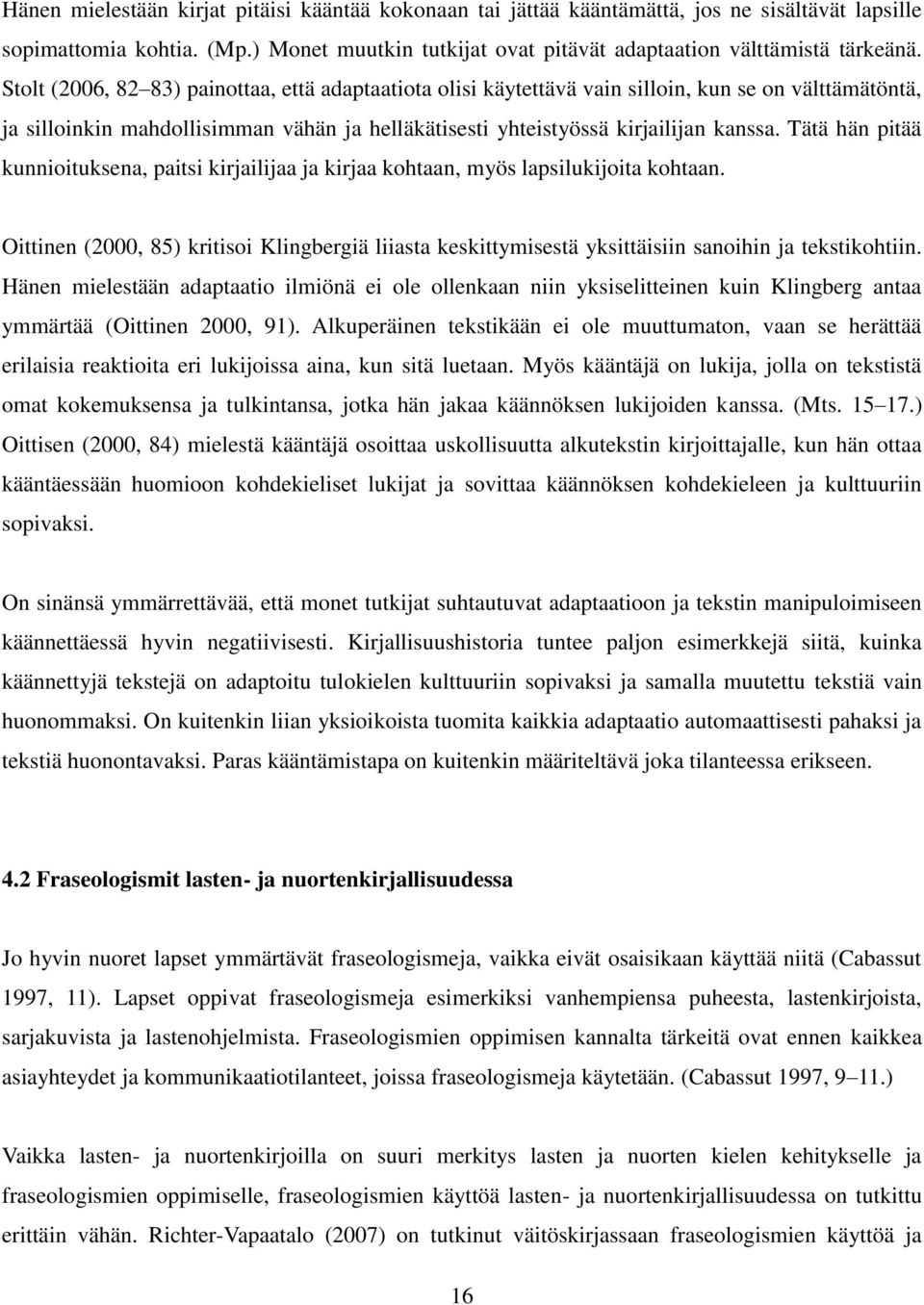 Tätä hän pitää kunnioituksena, paitsi kirjailijaa ja kirjaa kohtaan, myös lapsilukijoita kohtaan.