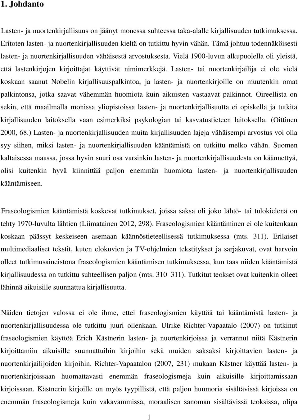 Lasten- tai nuortenkirjailija ei ole vielä koskaan saanut Nobelin kirjallisuuspalkintoa, ja lasten- ja nuortenkirjoille on muutenkin omat palkintonsa, jotka saavat vähemmän huomiota kuin aikuisten