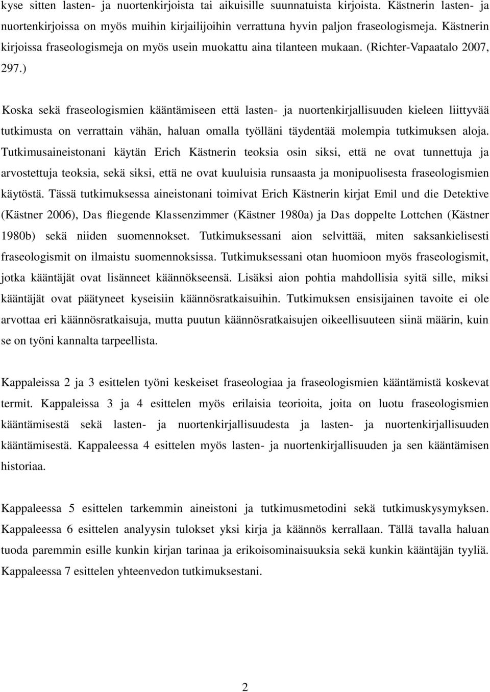 ) Koska sekä fraseologismien kääntämiseen että lasten- ja nuortenkirjallisuuden kieleen liittyvää tutkimusta on verrattain vähän, haluan omalla työlläni täydentää molempia tutkimuksen aloja.