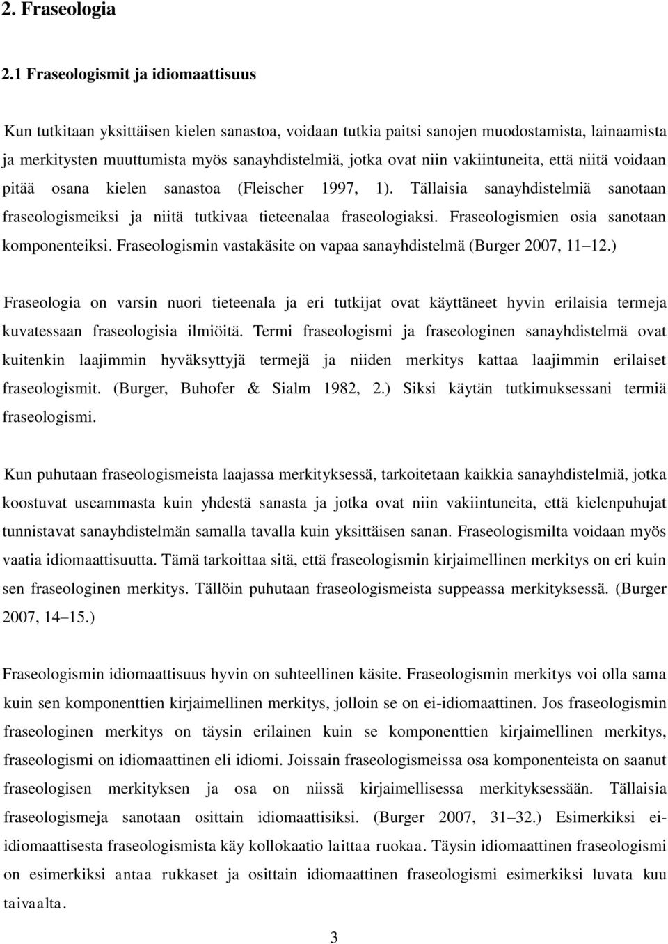 vakiintuneita, että niitä voidaan pitää osana kielen sanastoa (Fleischer 1997, 1). Tällaisia sanayhdistelmiä sanotaan fraseologismeiksi ja niitä tutkivaa tieteenalaa fraseologiaksi.