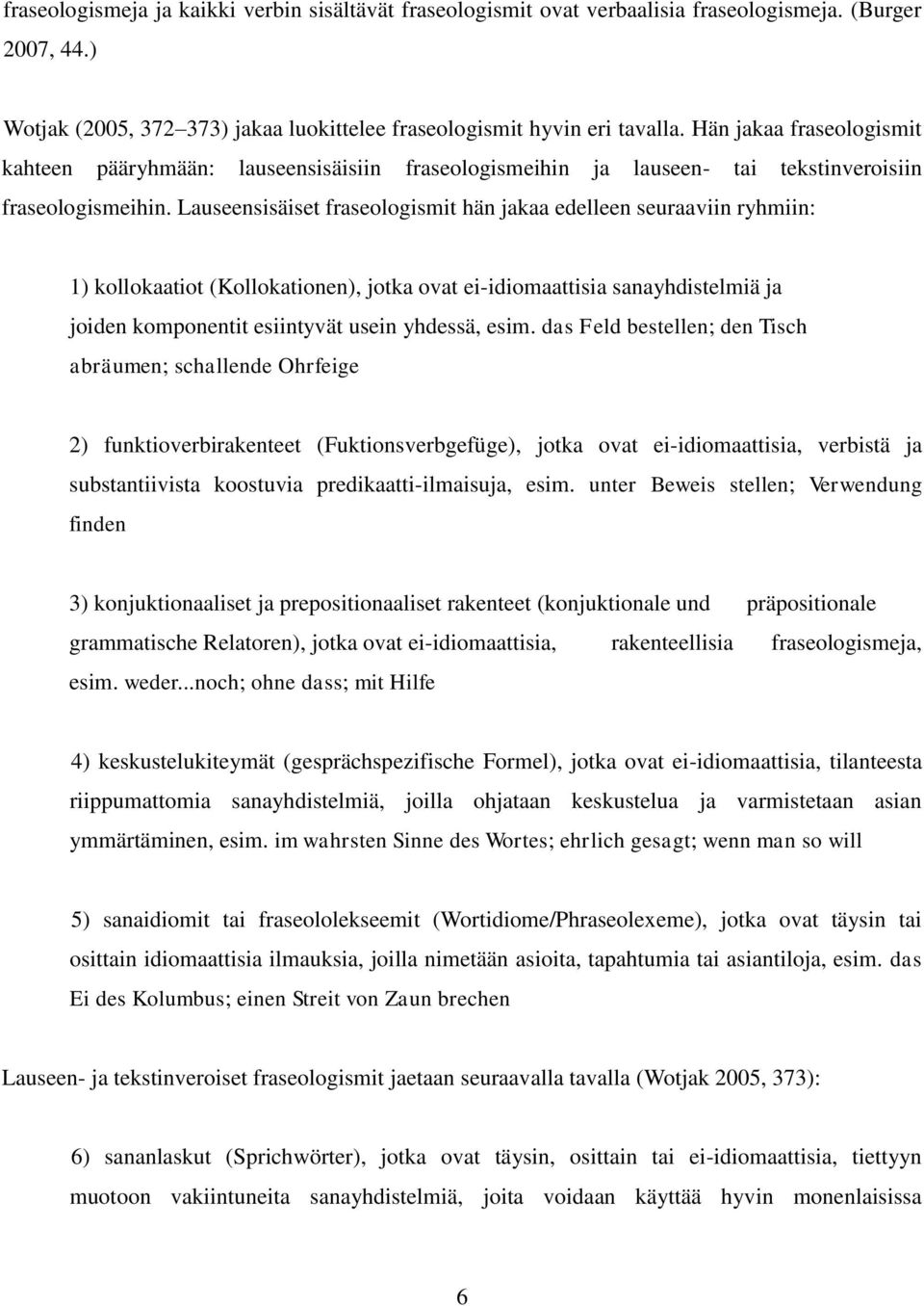 Lauseensisäiset fraseologismit hän jakaa edelleen seuraaviin ryhmiin: 1) kollokaatiot (Kollokationen), jotka ovat ei-idiomaattisia sanayhdistelmiä ja joiden komponentit esiintyvät usein yhdessä, esim.