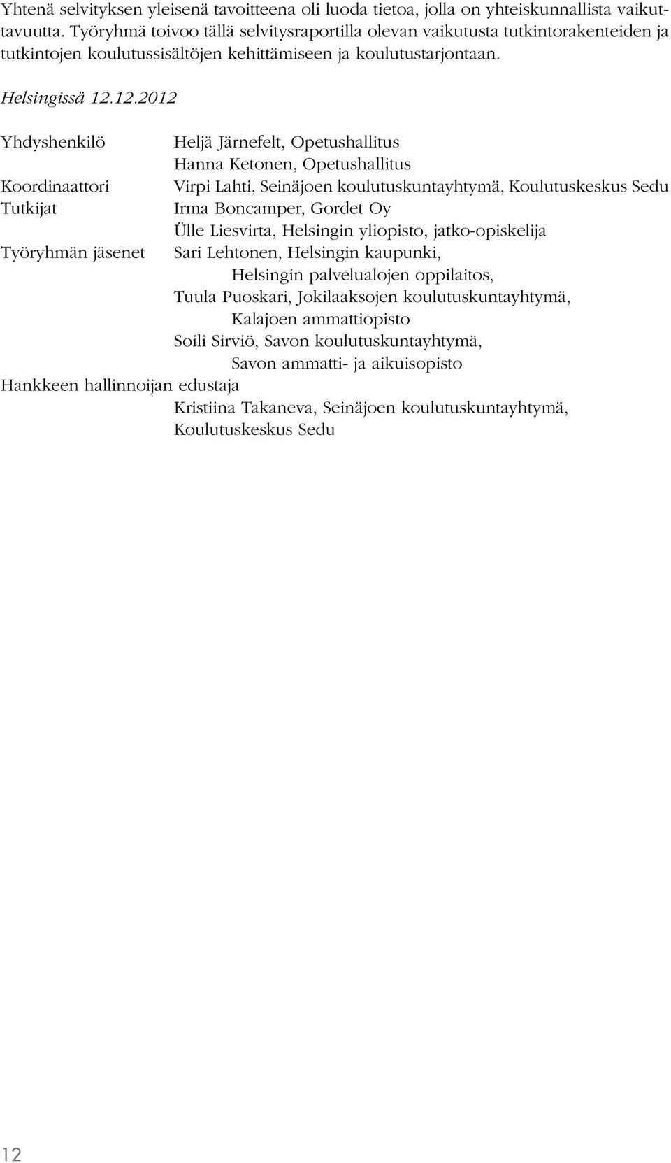 12.2012 Yhdyshenkilö Koordinaattori Tutkijat Työryhmän jäsenet Heljä Järnefelt, Opetushallitus Hanna Ketonen, Opetushallitus Virpi Lahti, Seinäjoen koulutuskuntayhtymä, Koulutuskeskus Sedu Irma