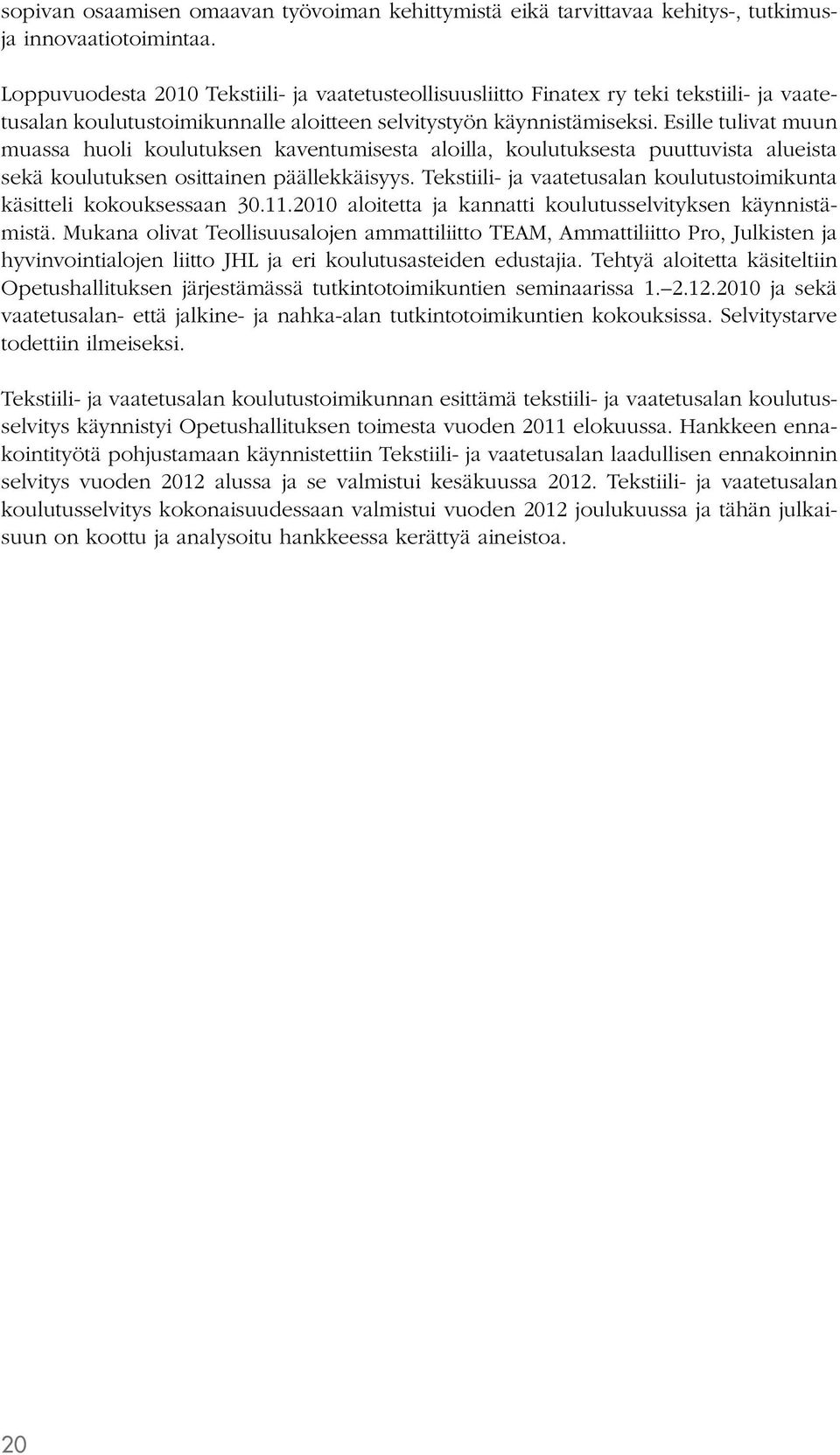 Esille tulivat muun muassa huoli koulutuksen kaventumisesta aloilla, koulutuksesta puuttuvista alueista sekä koulutuksen osittainen päällekkäisyys.