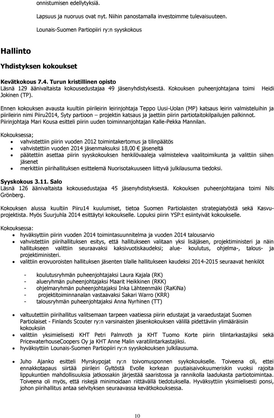 Heidi Ennen kokouksen avausta kuultiin piirileirin leirinjohtaja Teppo Uusi-Uolan (MP) katsaus leirin valmisteluihin ja piirileirin nimi Piiru2014, Syty partioon projektin katsaus ja jaettiin piirin