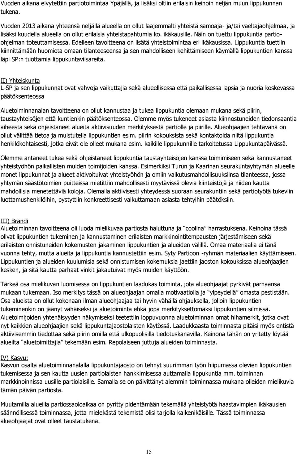 Näin on tuettu lippukuntia partioohjelman toteuttamisessa. Edelleen tavoitteena on lisätä yhteistoimintaa eri ikäkausissa.