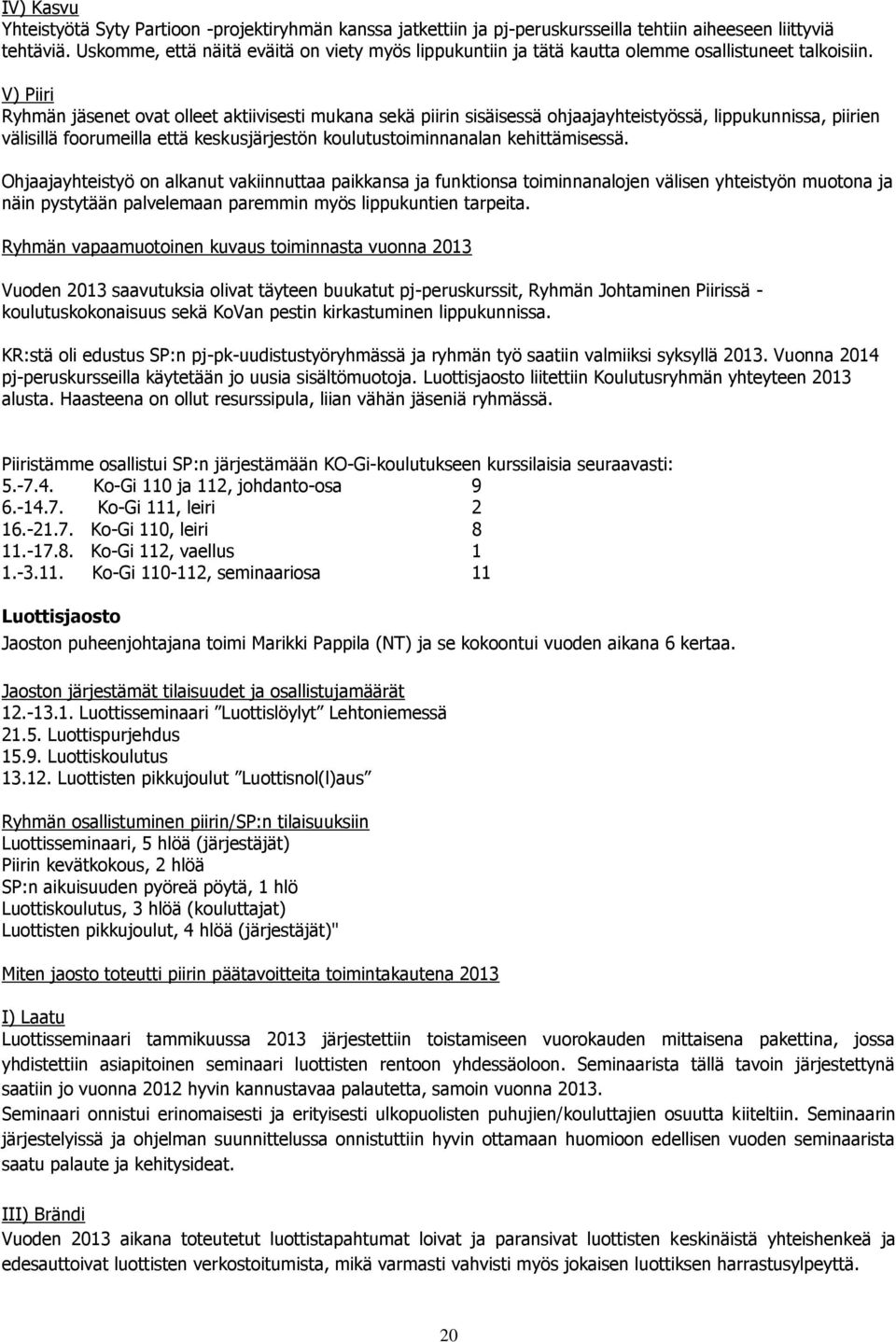 V) Piiri Ryhmän jäsenet ovat olleet aktiivisesti mukana sekä piirin sisäisessä ohjaajayhteistyössä, lippukunnissa, piirien välisillä foorumeilla että keskusjärjestön koulutustoiminnanalan