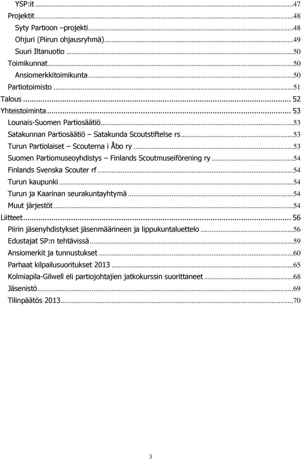 .. 53 Suomen Partiomuseoyhdistys Finlands Scoutmuseiförening ry... 54 Finlands Svenska Scouter rf... 54 Turun kaupunki... 54 Turun ja Kaarinan seurakuntayhtymä... 54 Muut järjestöt... 54 Liitteet.