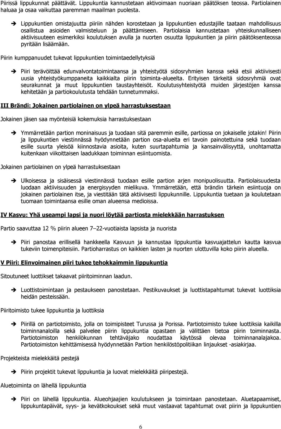 Partiolaisia kannustetaan yhteiskunnalliseen aktiivisuuteen esimerkiksi koulutuksen avulla ja nuorten osuutta lippukuntien ja piirin päätöksenteossa pyritään lisäämään.