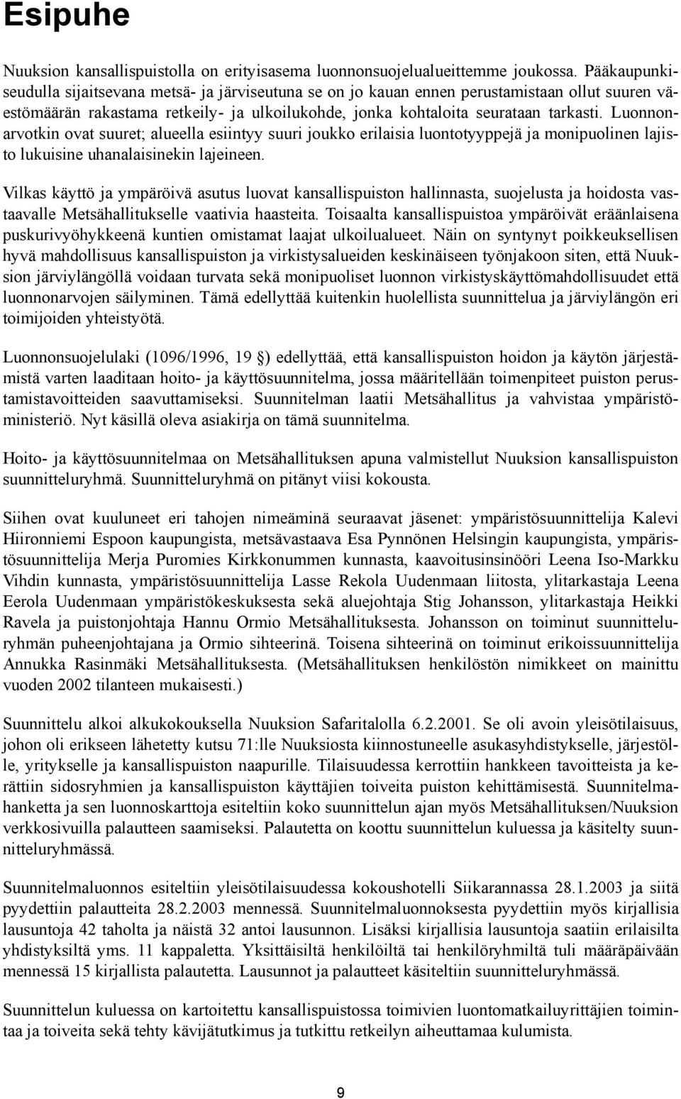 Luonnonarvotkin ovat suuret; alueella esiintyy suuri joukko erilaisia luontotyyppejä ja monipuolinen lajisto lukuisine uhanalaisinekin lajeineen.