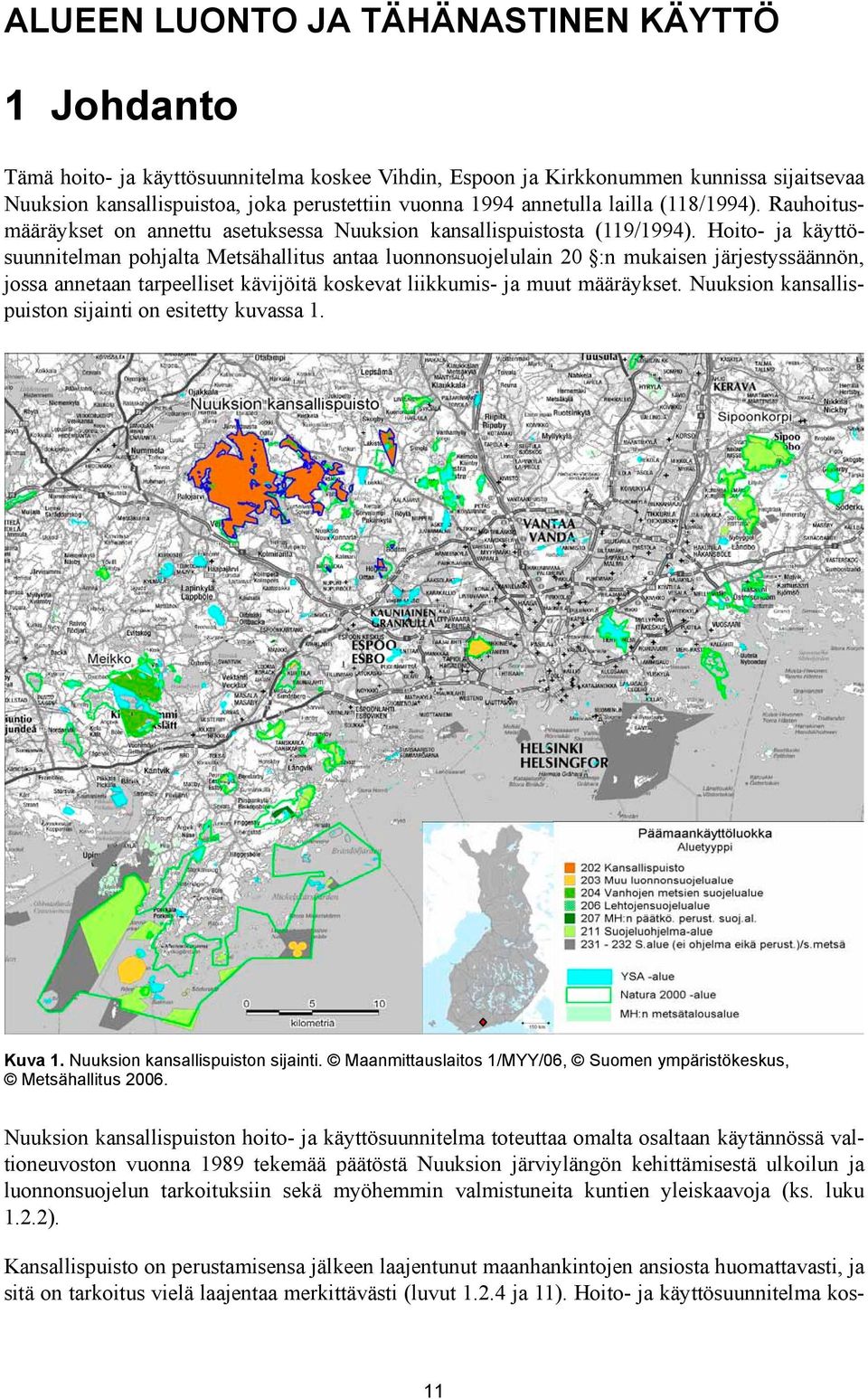 Hoito- ja käyttösuunnitelman pohjalta Metsähallitus antaa luonnonsuojelulain 20 :n mukaisen järjestyssäännön, jossa annetaan tarpeelliset kävijöitä koskevat liikkumis- ja muut määräykset.