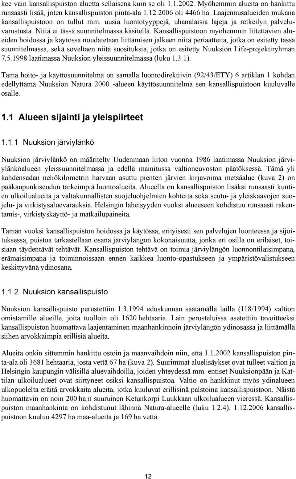 Kansallispuistoon myöhemmin liitettävien alueiden hoidossa ja käytössä noudatetaan liittämisen jälkeen niitä periaatteita, jotka on esitetty tässä suunnitelmassa, sekä soveltaen niitä suosituksia,