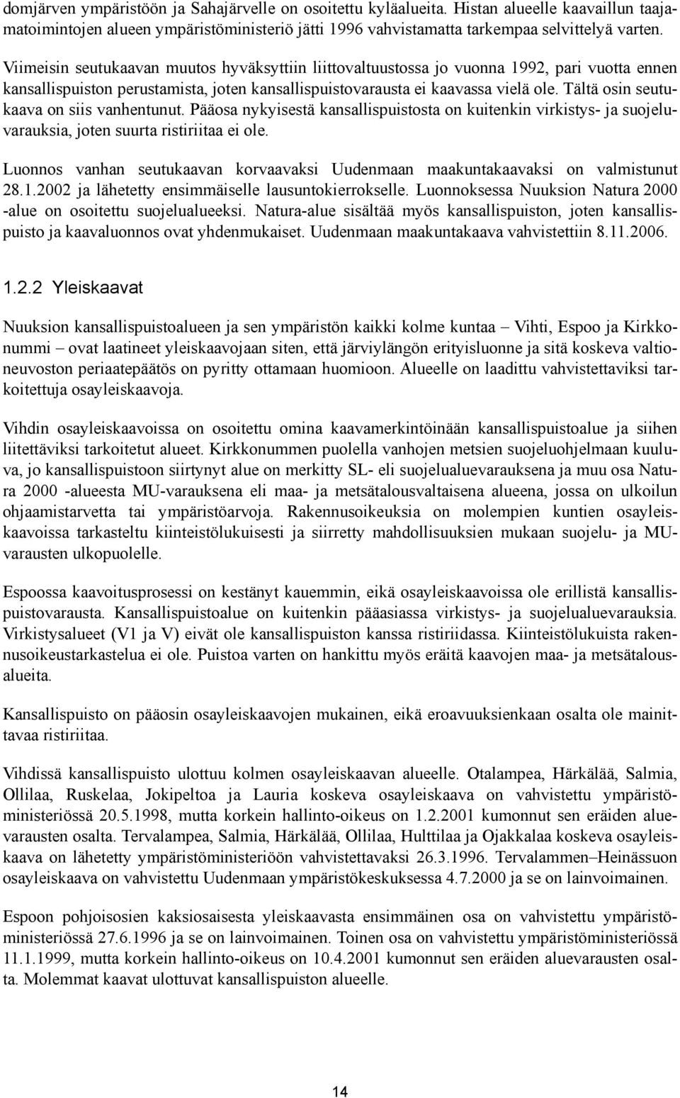 Tältä osin seutukaava on siis vanhentunut. Pääosa nykyisestä kansallispuistosta on kuitenkin virkistys- ja suojeluvarauksia, joten suurta ristiriitaa ei ole.