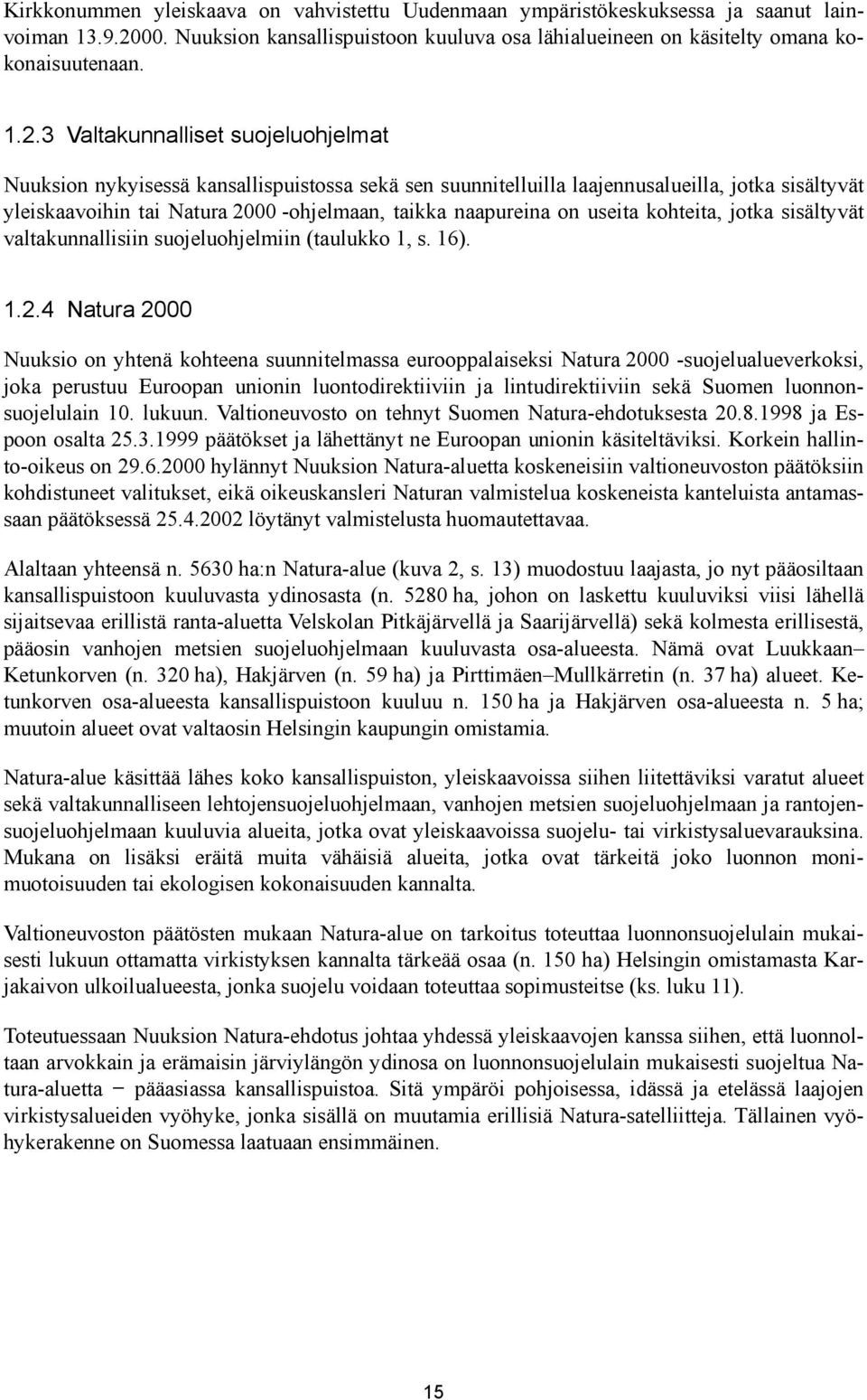 3 Valtakunnalliset suojeluohjelmat Nuuksion nykyisessä kansallispuistossa sekä sen suunnitelluilla laajennusalueilla, jotka sisältyvät yleiskaavoihin tai Natura 2000 -ohjelmaan, taikka naapureina on