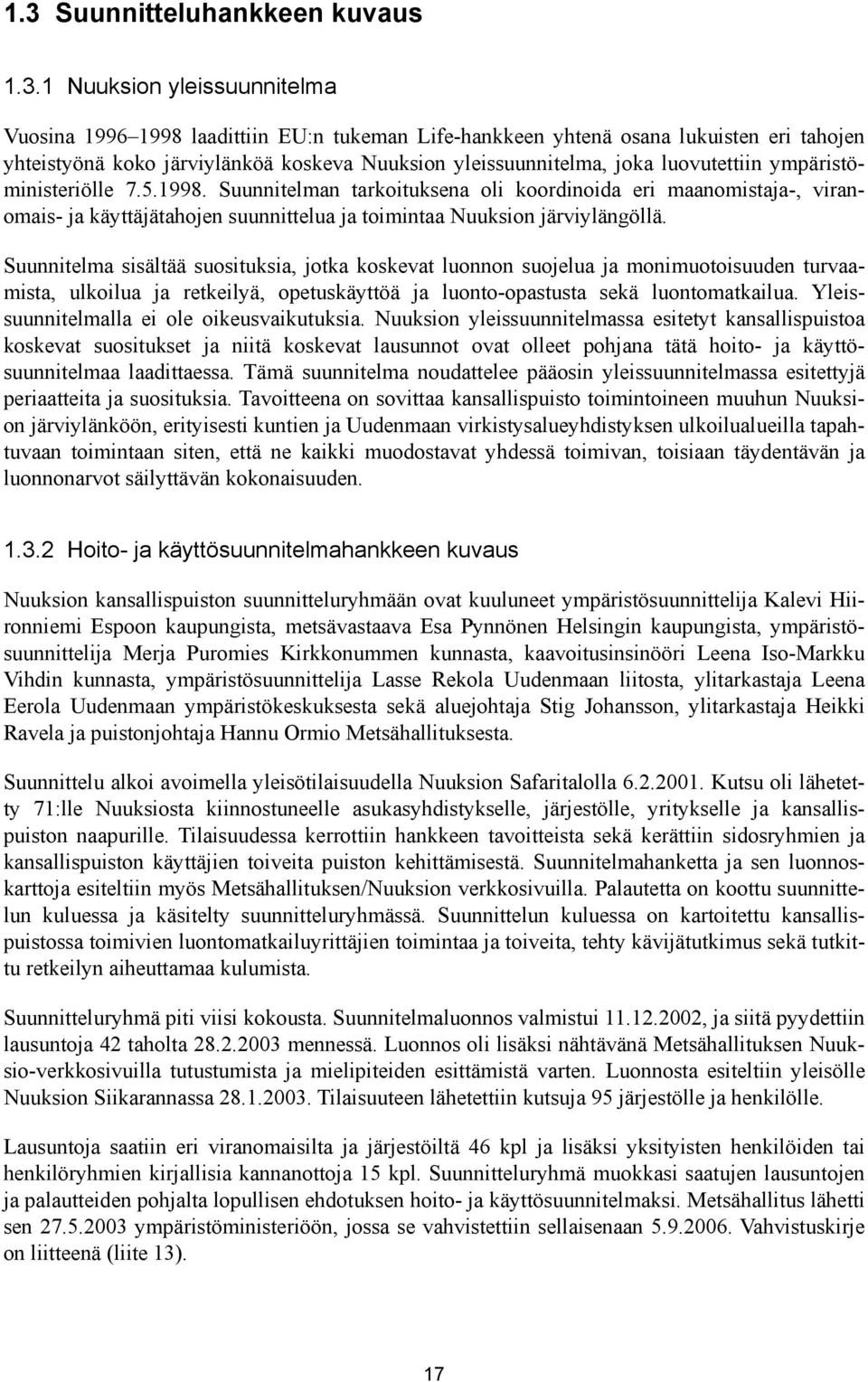 Suunnitelman tarkoituksena oli koordinoida eri maanomistaja-, viranomais- ja käyttäjätahojen suunnittelua ja toimintaa Nuuksion järviylängöllä.