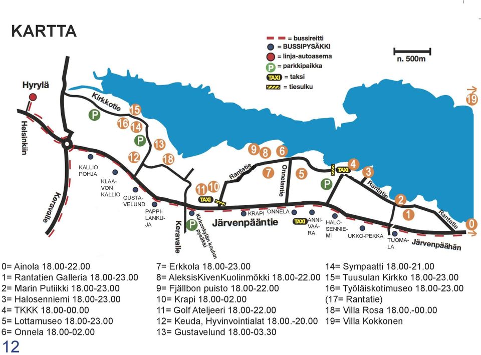 00 12 7= Erkkola 18.00-23.00 8= AleksisKivenKuolinmökki 18.00-22.00 9= Fjällbon puisto 18.00-22.00 10= Krapi 18.00-02.00 11= Golf Ateljeeri 18.00-22.00 12= Keuda, Hyvinvointialat 18.