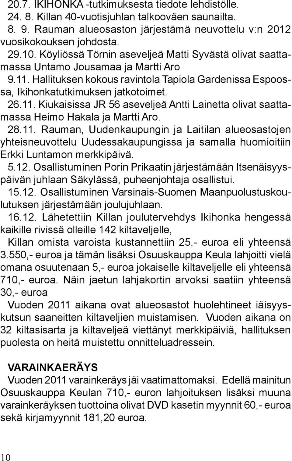 28.11. Rauman, Uudenkaupungin ja Laitilan alueosastojen yhteisneuvottelu Uudessakaupungissa ja samalla huomioitiin Erkki Luntamon merkkipäivä. 5.12.