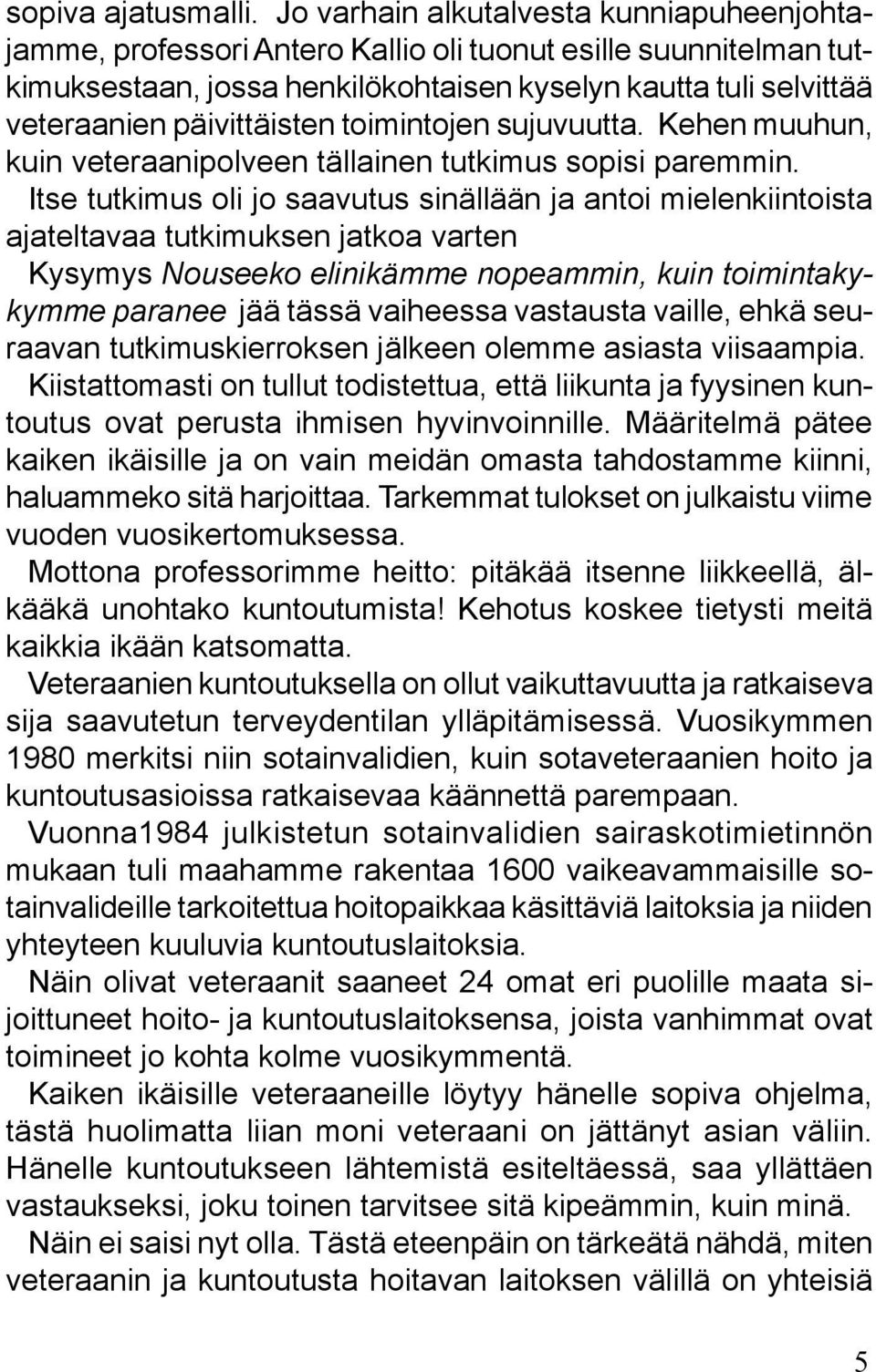toimintojen sujuvuutta. Kehen muuhun, kuin veteraanipolveen tällainen tutkimus sopisi paremmin.