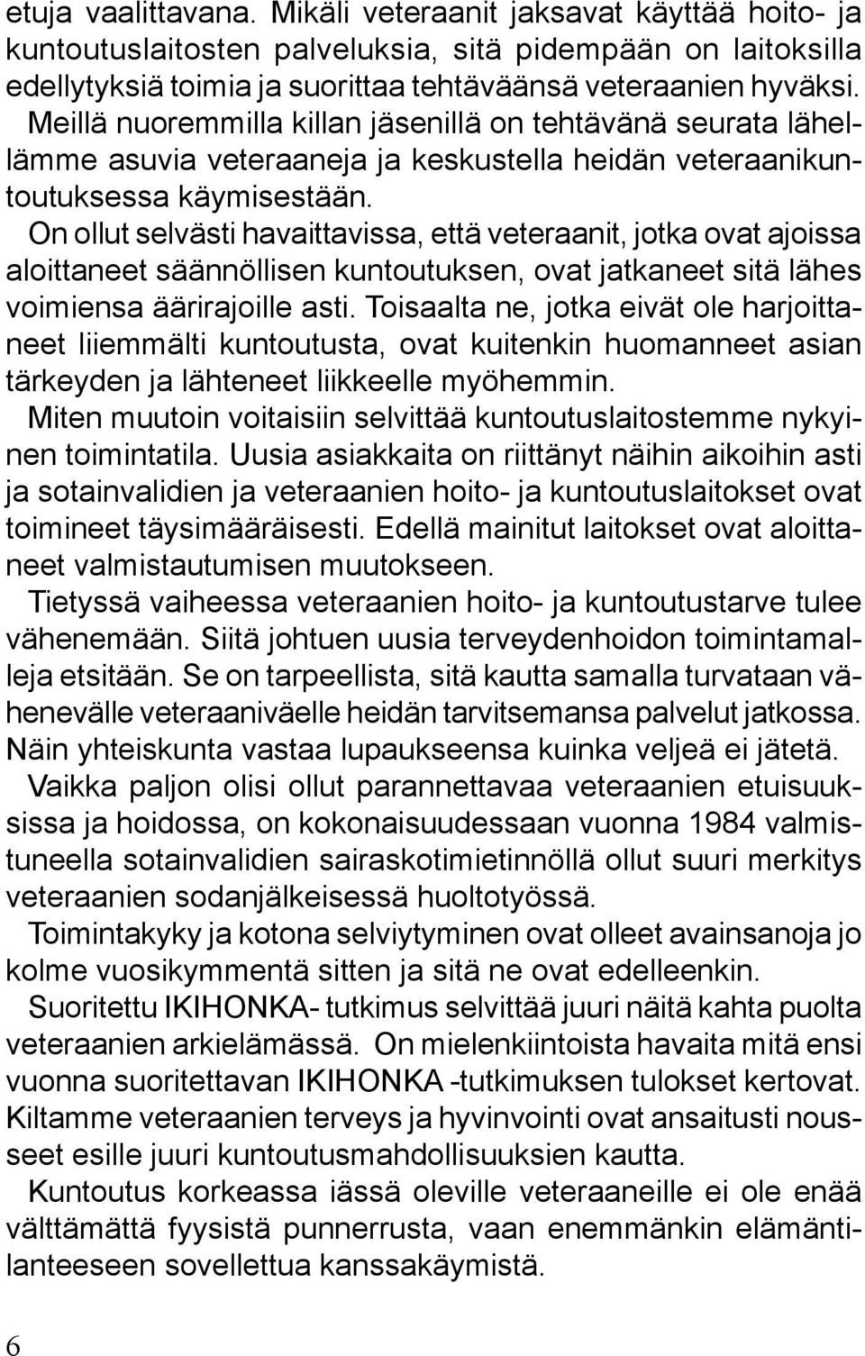 On ollut selvästi havaittavissa, että veteraanit, jotka ovat ajoissa aloittaneet säännöllisen kuntoutuksen, ovat jatkaneet sitä lähes voimiensa äärirajoille asti.