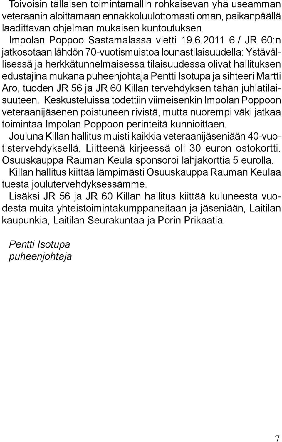 / JR 60:n jatkosotaan lähdön 70-vuotismuistoa lounastilaisuudella: Ystävällisessä ja herkkätunnelmaisessa tilaisuudessa olivat hallituksen edustajina mukana puheenjohtaja Pentti Isotupa ja sihteeri