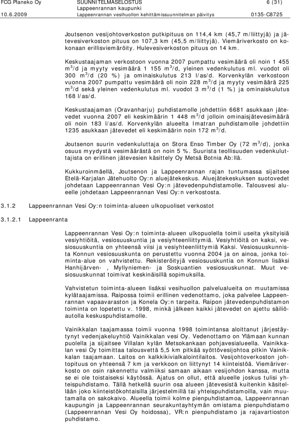 Keskustaajaman verkostoon vuonna 2007 pumpattu vesimäärä oli noin 1 455 m 3 /d ja myyty vesimäärä 1 155 m 3 /d, yleinen vedenkulutus ml. vuodot oli 300 m 3 /d (20 %) ja ominaiskulutus 213 l/as/d.