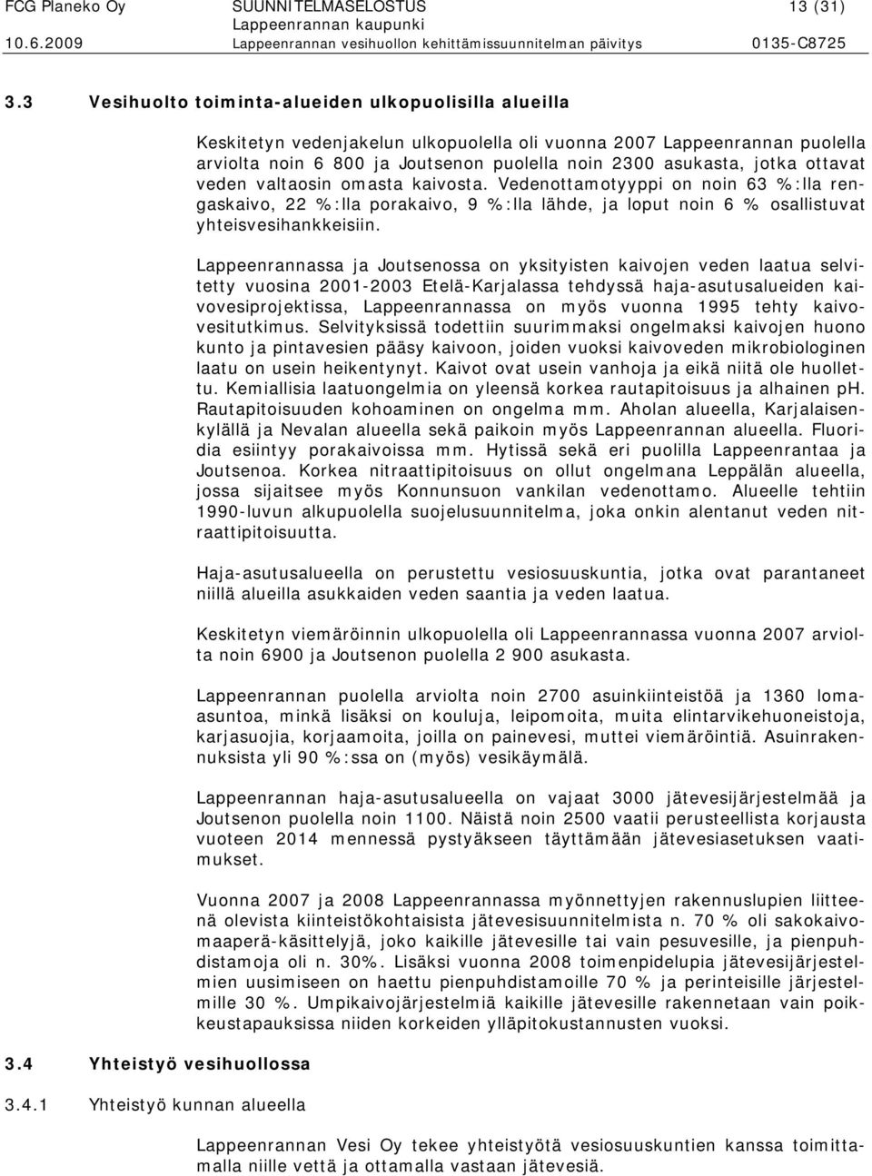 1 Yhteistyö kunnan alueella Keskitetyn vedenjakelun ulkopuolella oli vuonna 2007 Lappeenrannan puolella arviolta noin 6 800 ja Joutsenon puolella noin 2300 asukasta, jotka ottavat veden valtaosin