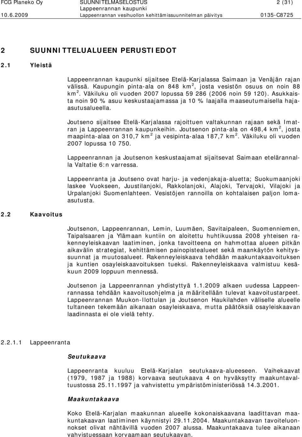 Asukkaista noin 90 % asuu keskustaajamassa ja 10 % laajalla maaseutumaisella hajaasutusalueella.