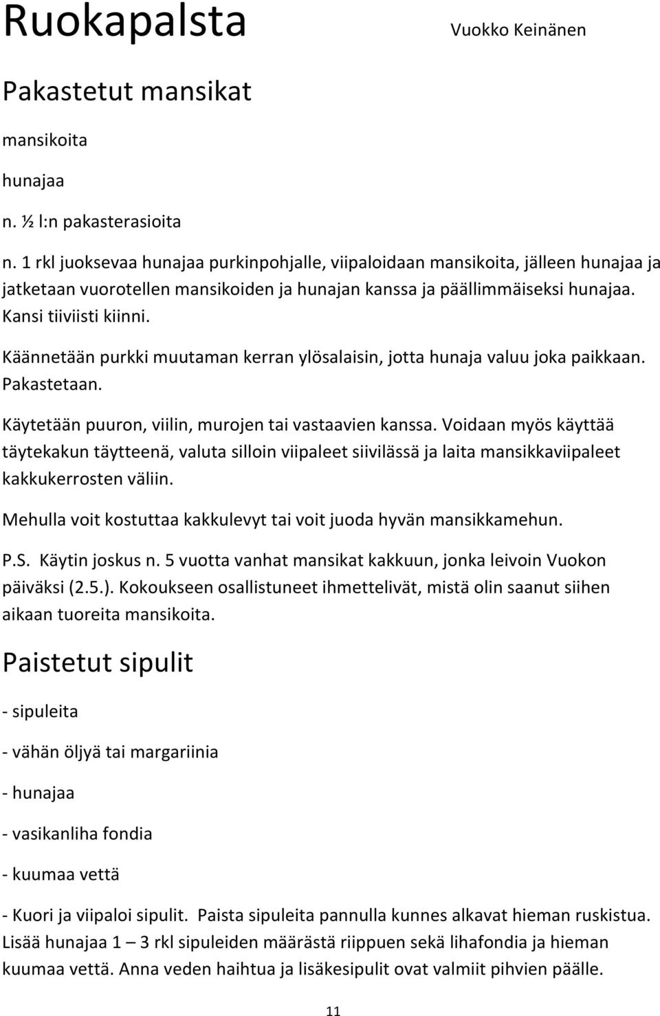 Käännetään purkki muutaman kerran ylösalaisin, jotta hunaja valuu joka paikkaan. Pakastetaan. Käytetään puuron, viilin, murojen tai vastaavien kanssa.