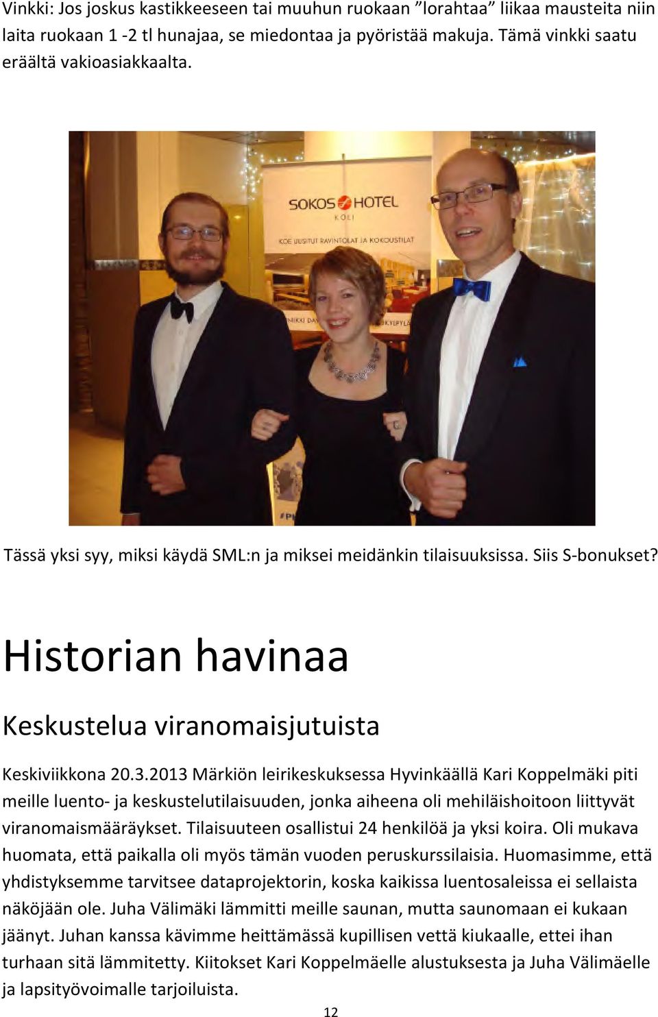 2013 Märkiön leirikeskuksessa Hyvinkäällä Kari Koppelmäki piti meille luento- ja keskustelutilaisuuden, jonka aiheena oli mehiläishoitoon liittyvät viranomaismääräykset.