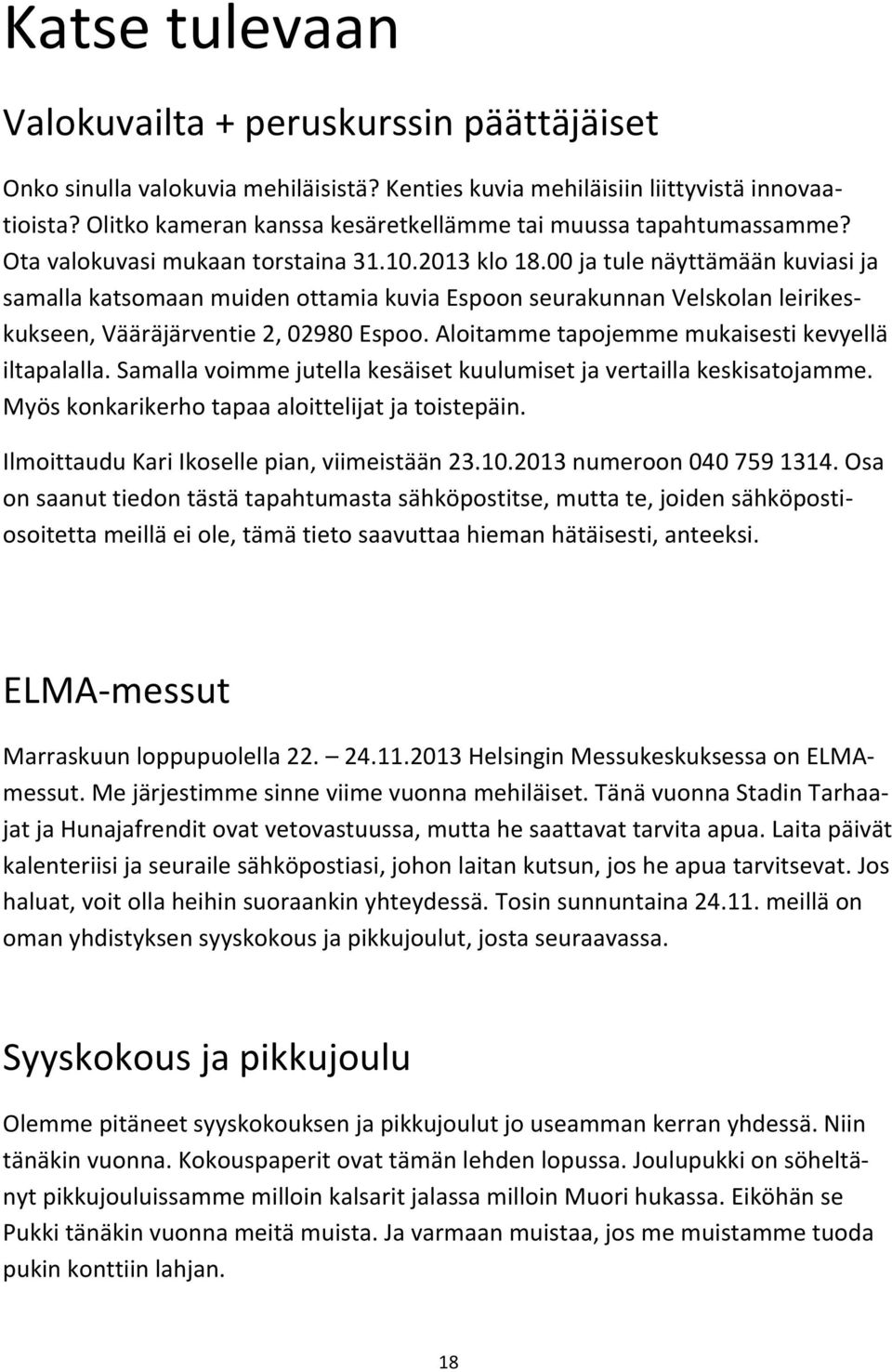 00 ja tule näyttämään kuviasi ja samalla katsomaan muiden ottamia kuvia Espoon seurakunnan Velskolan leirikes- kukseen, Vääräjärventie 2, 02980 Espoo.