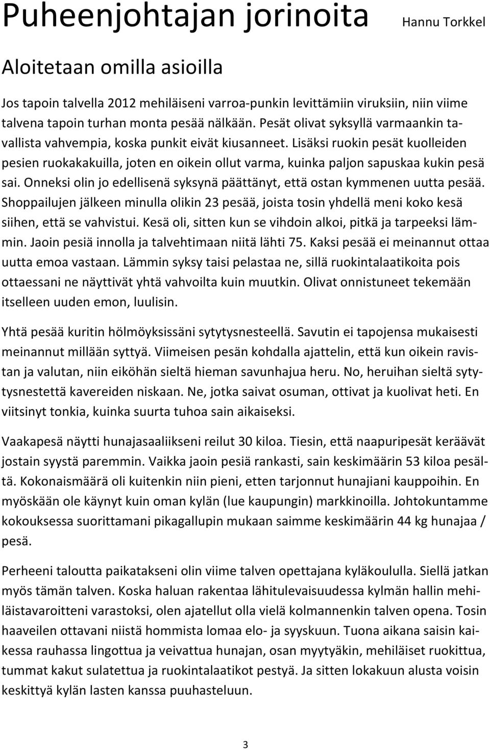 Lisäksi ruokin pesät kuolleiden pesien ruokakakuilla, joten en oikein ollut varma, kuinka paljon sapuskaa kukin pesä sai. Onneksi olin jo edellisenä syksynä päättänyt, että ostan kymmenen uutta pesää.