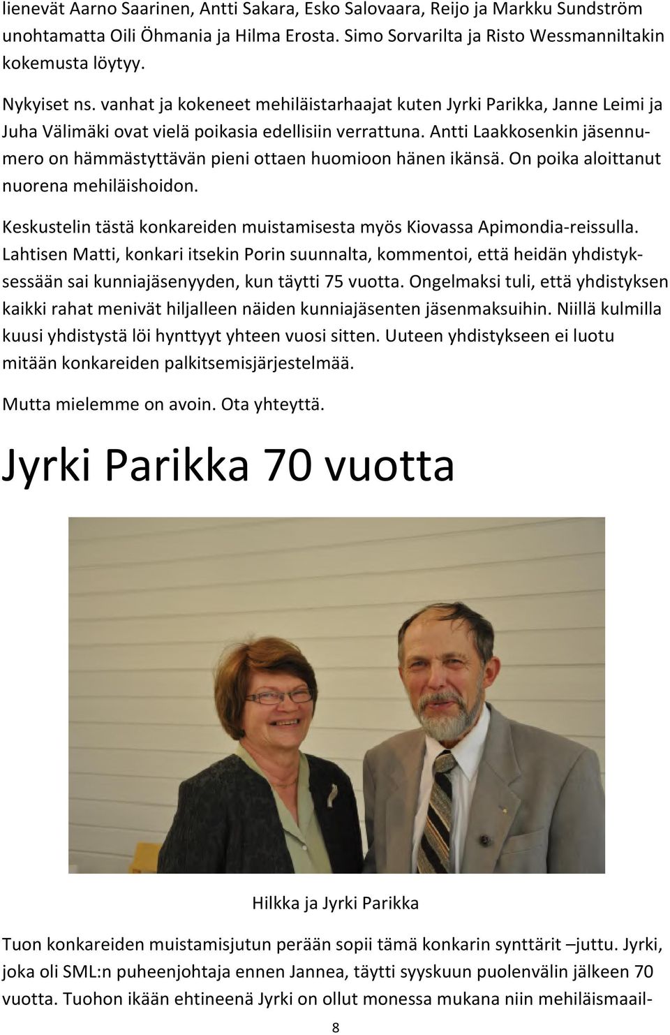 Antti Laakkosenkin jäsennu- mero on hämmästyttävän pieni ottaen huomioon hänen ikänsä. On poika aloittanut nuorena mehiläishoidon.