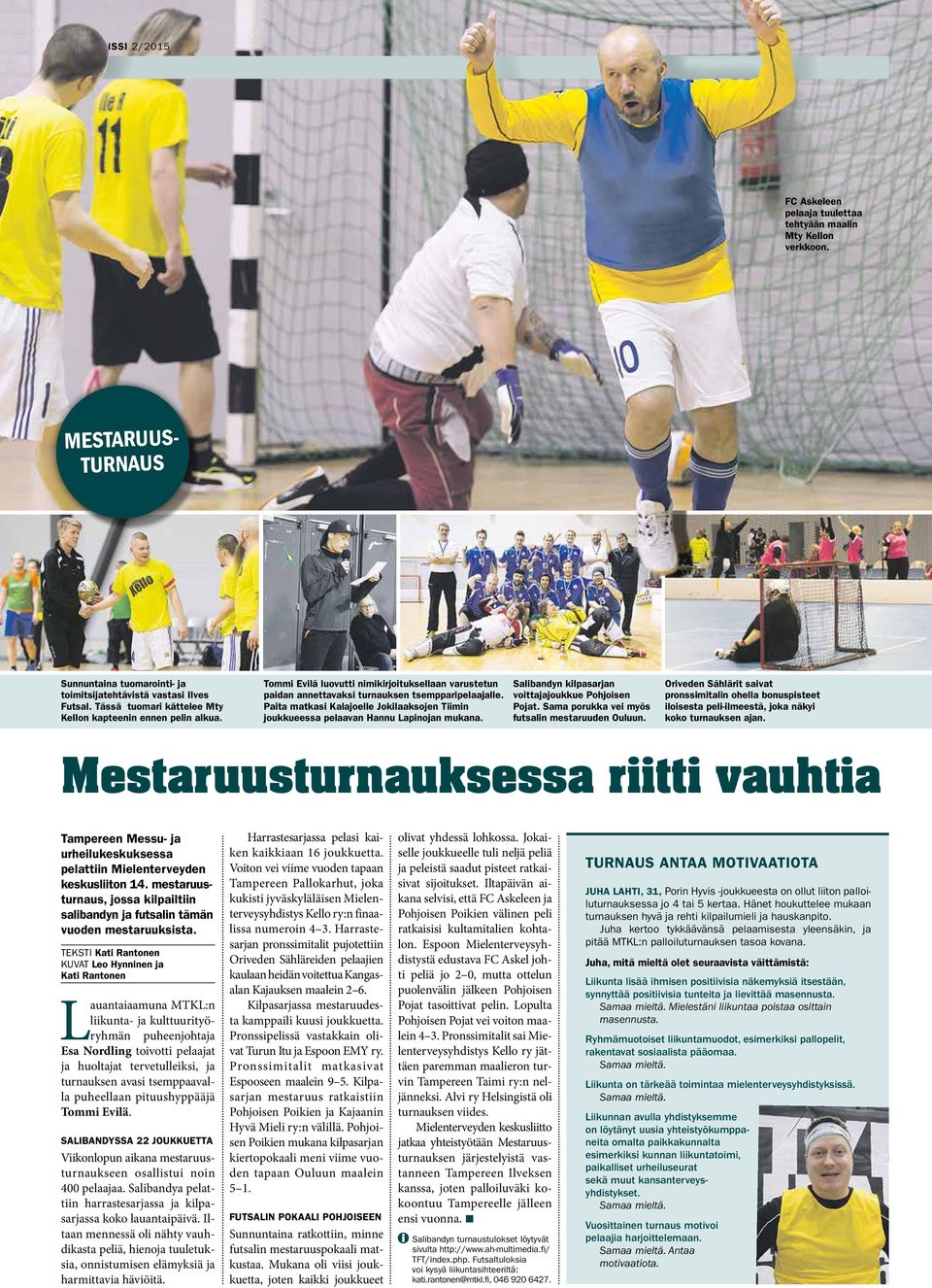 Paita matkasi Kalajoelle Jokilaaksojen Tiimin joukkueessa pelaavan Hannu Lapinojan mukana. Salibandyn kilpasarjan voittajajoukkue Pohjoisen Pojat. Sama porukka vei myös futsalin mestaruuden Ouluun.