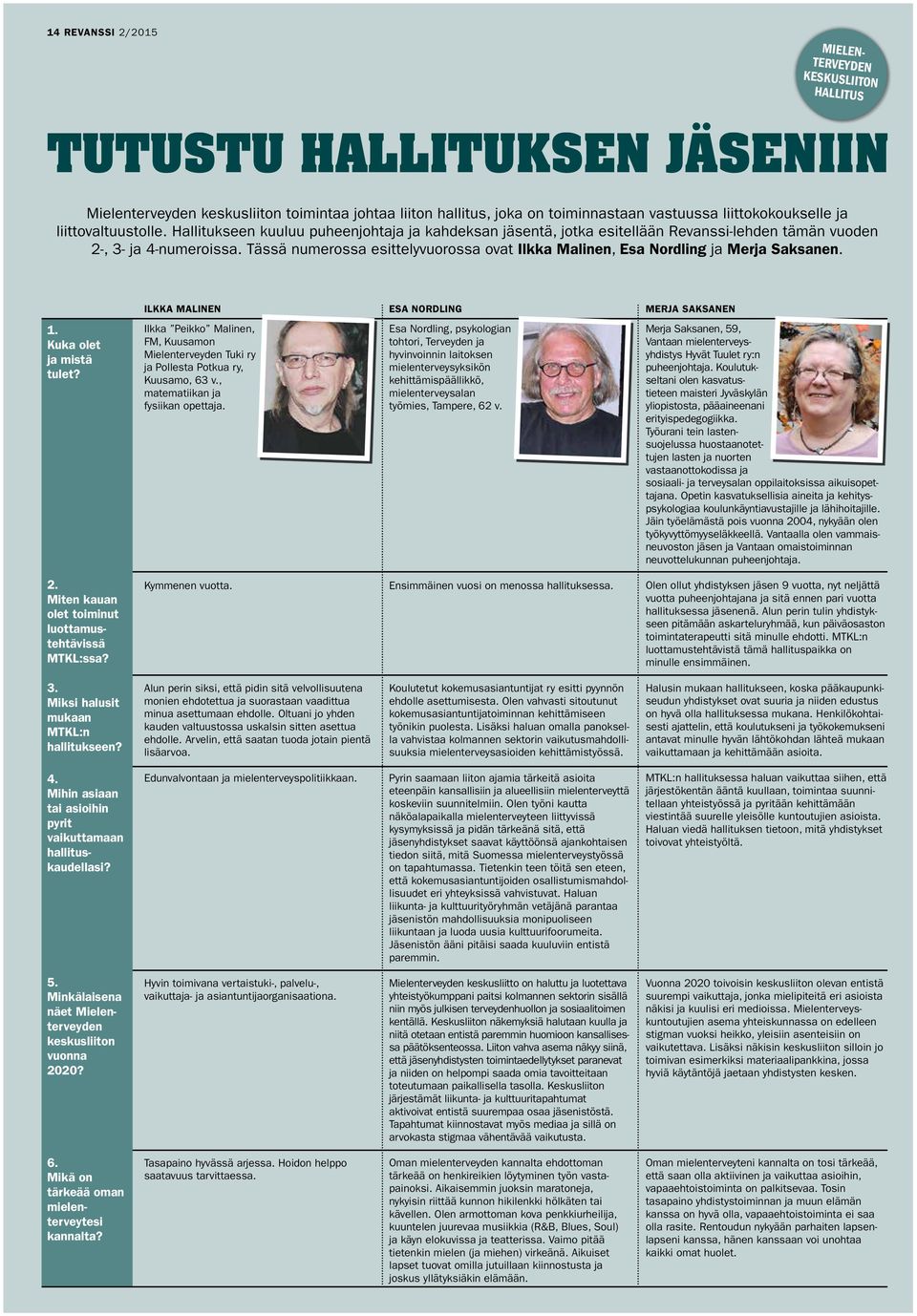 Tässä numerossa esittelyvuorossa ovat Ilkka Malinen, Esa Nordling ja Merja Saksanen. ILKKA MALINEN ESA NORDLING MERJA SAKSANEN 1. Kuka olet ja mistä tulet?