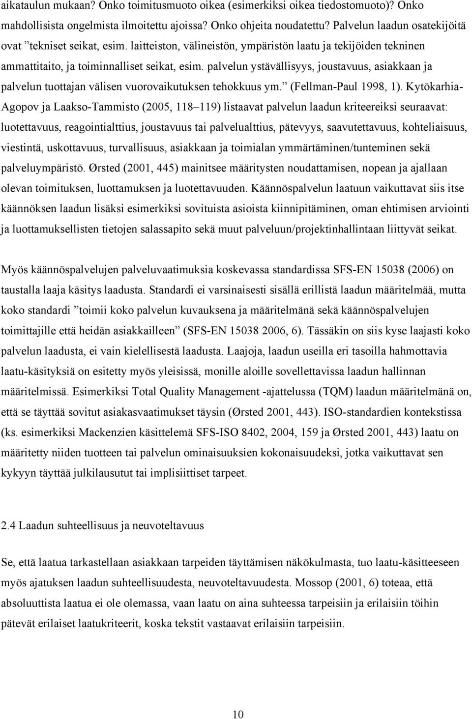 palvelun ystävällisyys, joustavuus, asiakkaan ja palvelun tuottajan välisen vuorovaikutuksen tehokkuus ym. (Fellman-Paul 1998, 1).