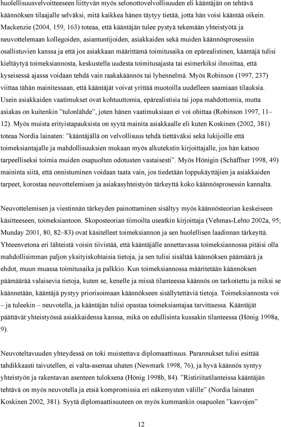 että jos asiakkaan määrittämä toimitusaika on epärealistinen, kääntäjä tulisi kieltäytyä toimeksiannosta, keskustella uudesta toimitusajasta tai esimerkiksi ilmoittaa, että kyseisessä ajassa voidaan