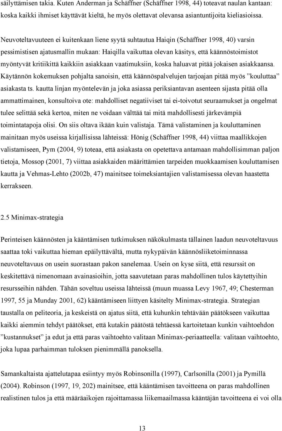 kritiikittä kaikkiin asiakkaan vaatimuksiin, koska haluavat pitää jokaisen asiakkaansa. Käytännön kokemuksen pohjalta sanoisin, että käännöspalvelujen tarjoajan pitää myös kouluttaa asiakasta ts.