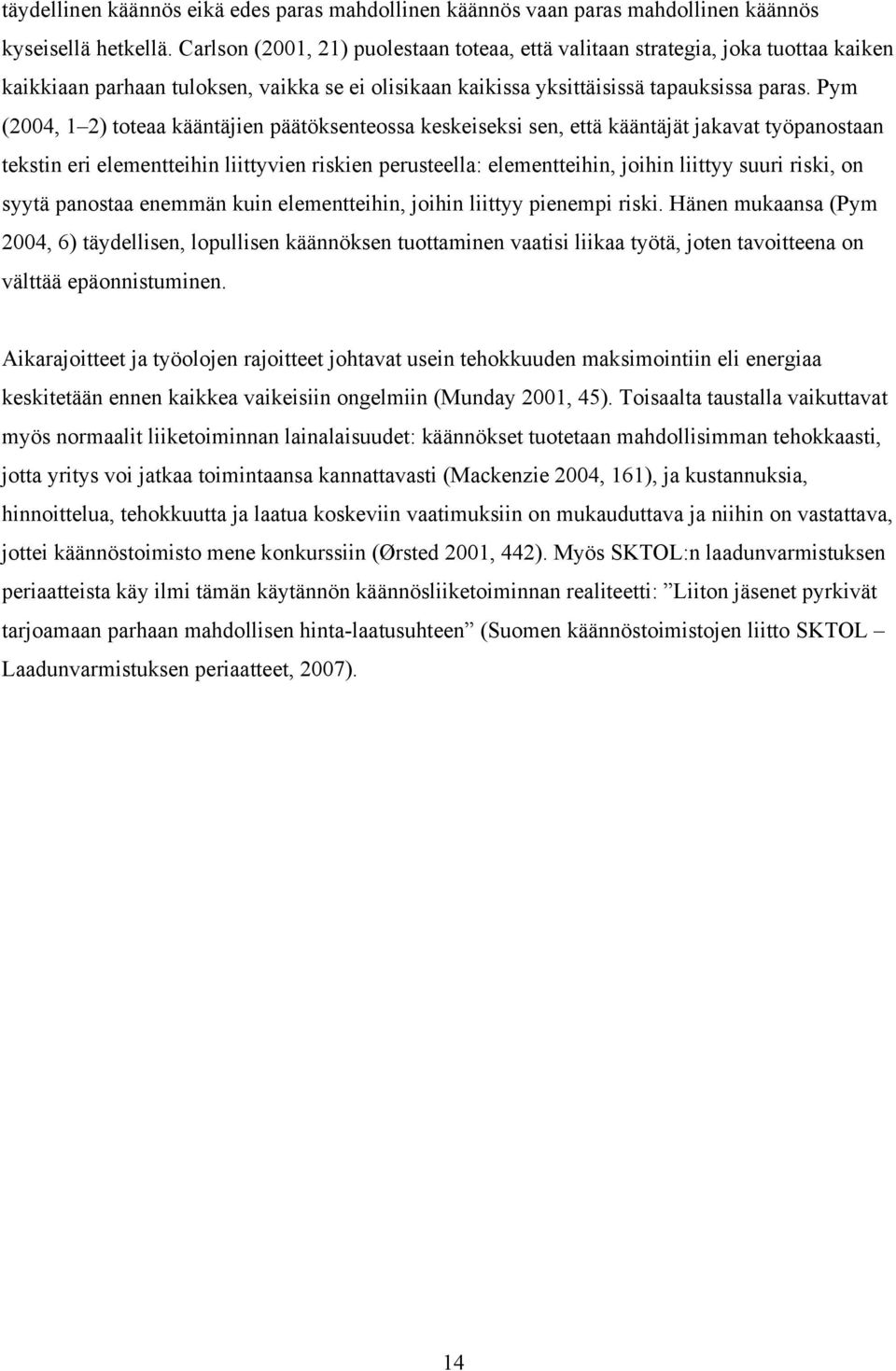 Pym (2004, 1 2) toteaa kääntäjien päätöksenteossa keskeiseksi sen, että kääntäjät jakavat työpanostaan tekstin eri elementteihin liittyvien riskien perusteella: elementteihin, joihin liittyy suuri