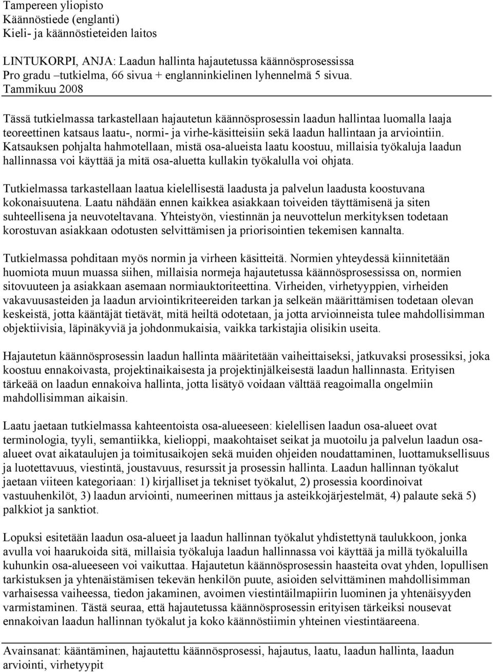 Tammikuu 2008 Tässä tutkielmassa tarkastellaan hajautetun käännösprosessin laadun hallintaa luomalla laaja teoreettinen katsaus laatu-, normi- ja virhe-käsitteisiin sekä laadun hallintaan ja