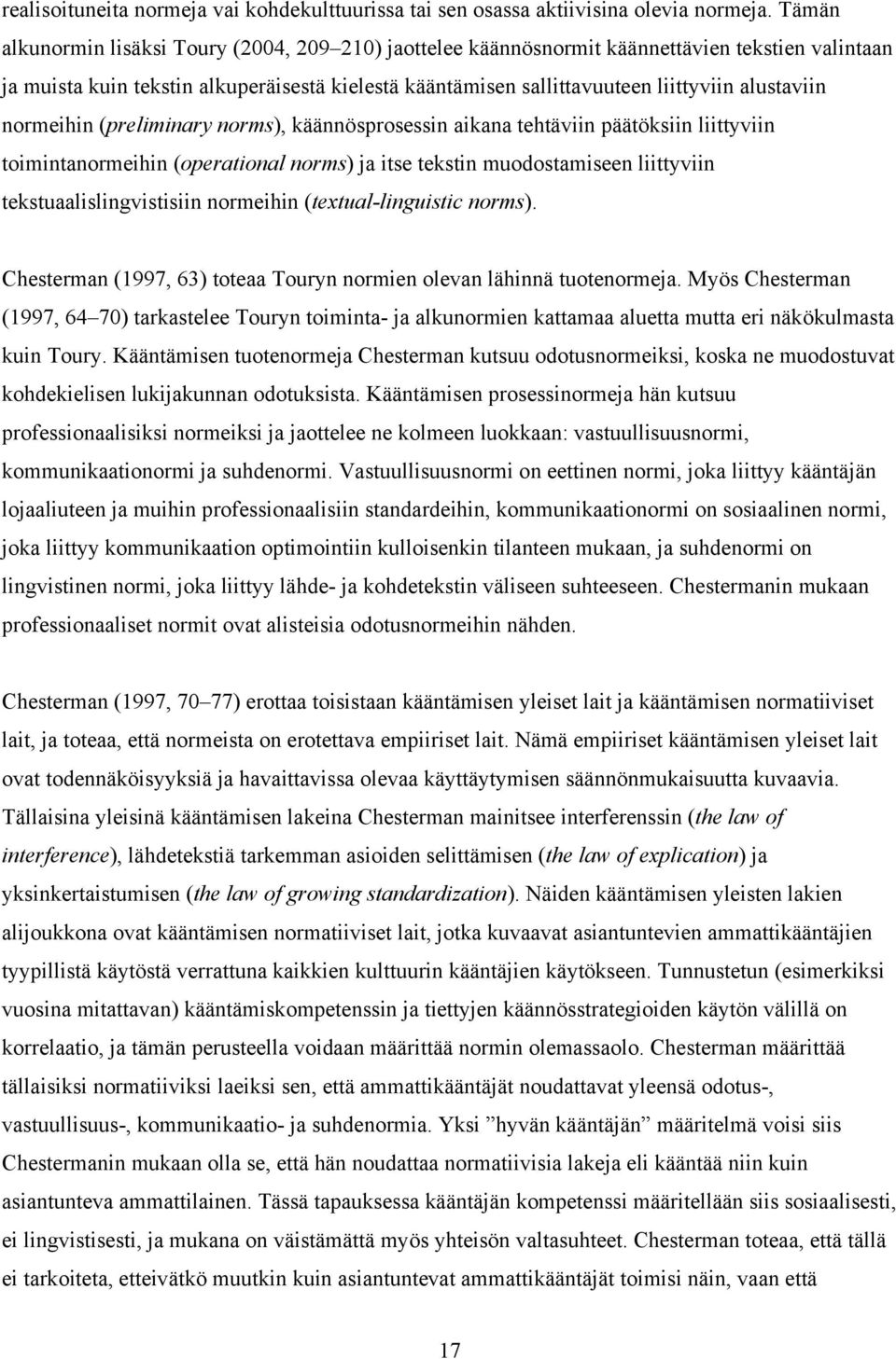 alustaviin normeihin (preliminary norms), käännösprosessin aikana tehtäviin päätöksiin liittyviin toimintanormeihin (operational norms) ja itse tekstin muodostamiseen liittyviin