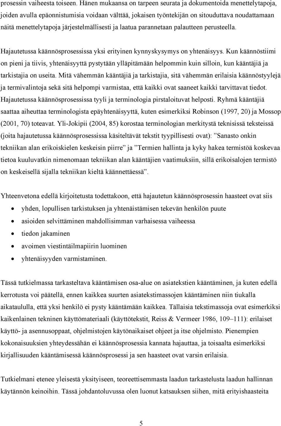 järjestelmällisesti ja laatua parannetaan palautteen perusteella. Hajautetussa käännösprosessissa yksi erityinen kynnyskysymys on yhtenäisyys.