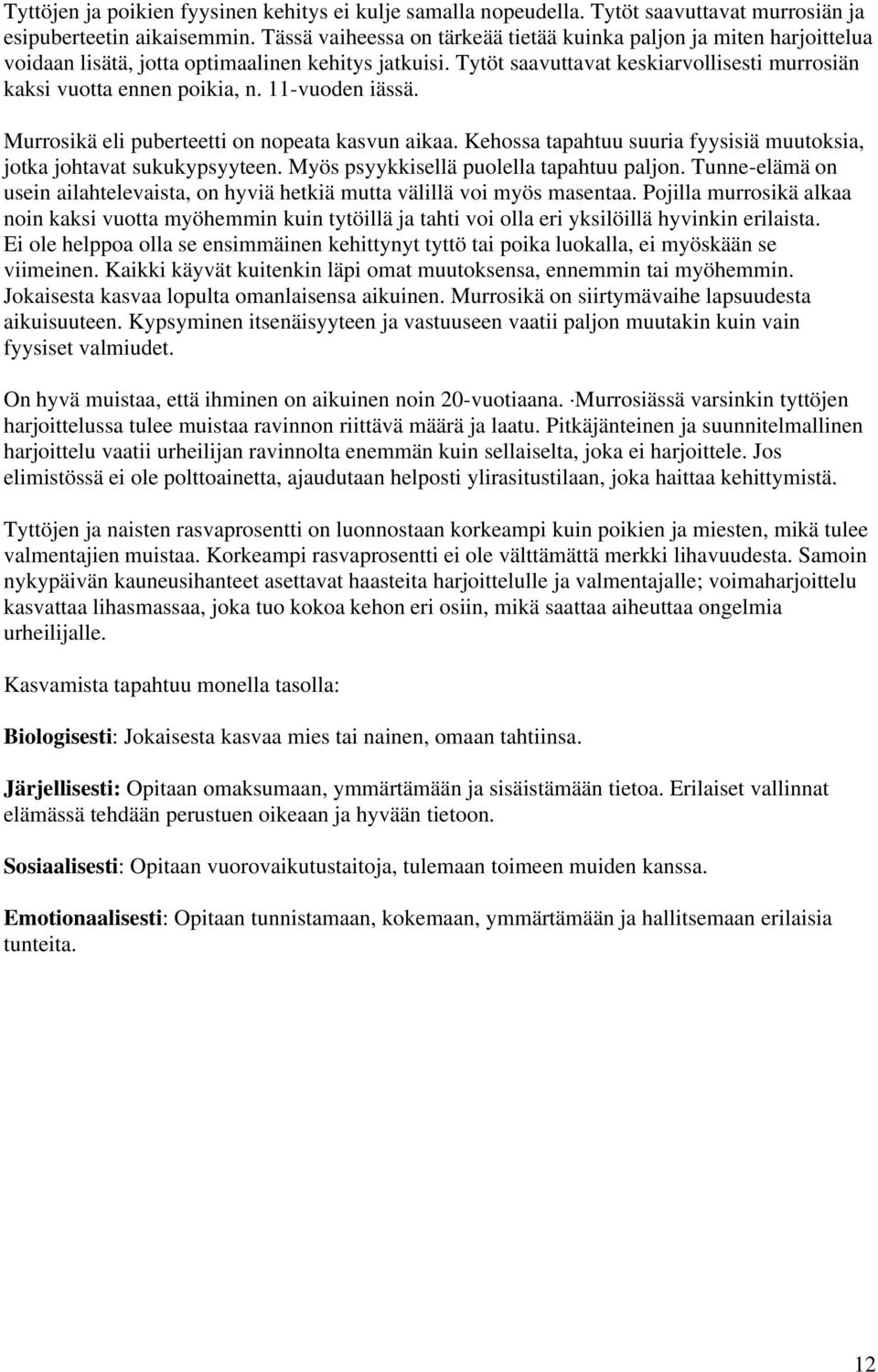 11-vuoden iässä. Murrosikä eli puberteetti on nopeata kasvun aikaa. Kehossa tapahtuu suuria fyysisiä muutoksia, jotka johtavat sukukypsyyteen. Myös psyykkisellä puolella tapahtuu paljon.