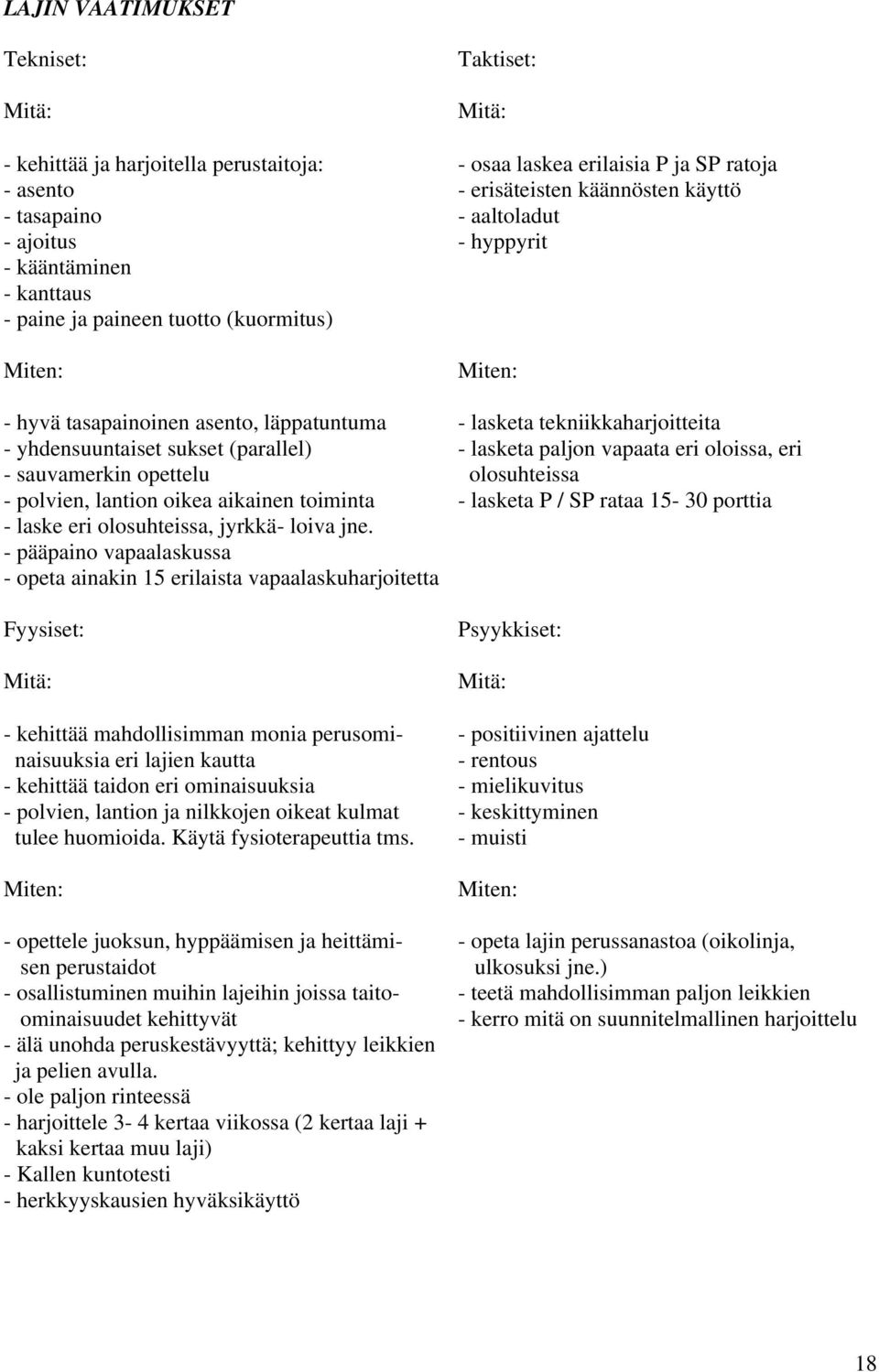 (parallel) - lasketa paljon vapaata eri oloissa, eri - sauvamerkin opettelu olosuhteissa - polvien, lantion oikea aikainen toiminta - lasketa P / SP rataa 15-30 porttia - laske eri olosuhteissa,