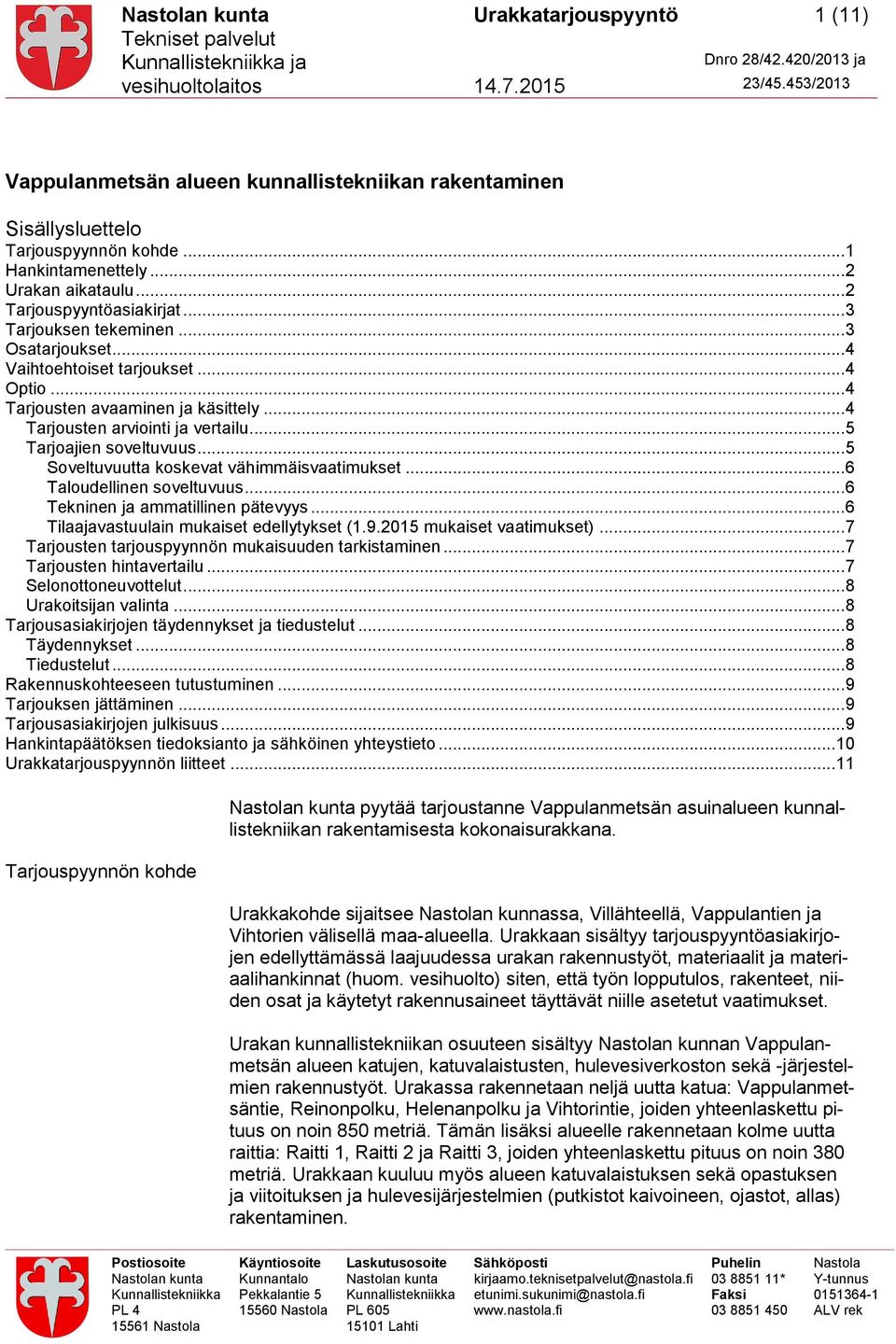 .. 5 Soveltuvuutta koskevat vähimmäisvaatimukset... 6 Taloudellinen soveltuvuus... 6 Tekninen ja ammatillinen pätevyys... 6 Tilaajavastuulain mukaiset edellytykset (1.9.2015 mukaiset vaatimukset).