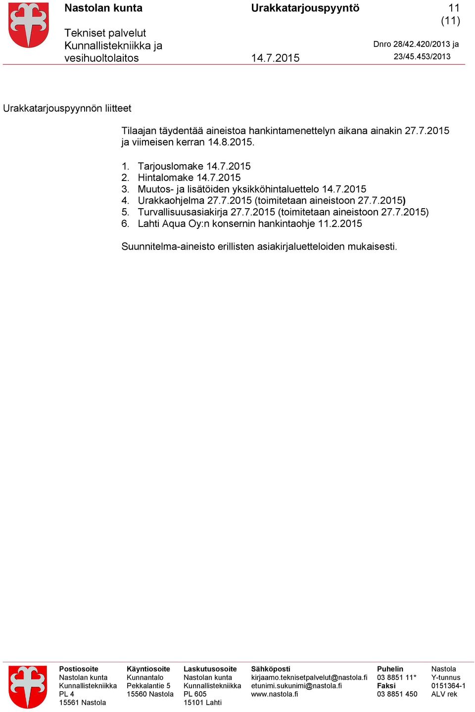 Muutos- ja lisätöiden yksikköhintaluettelo 14.7.2015 4. Urakkaohjelma 27.7.2015 (toimitetaan aineistoon 27.7.2015) 5.