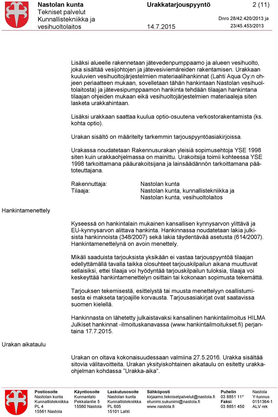 tilaajan hankintana tilaajan ohjeiden mukaan eikä vesihuoltojärjestelmien materiaaleja siten lasketa urakkahintaan. Lisäksi urakkaan saattaa kuulua optio-osuutena verkostorakentamista (ks.