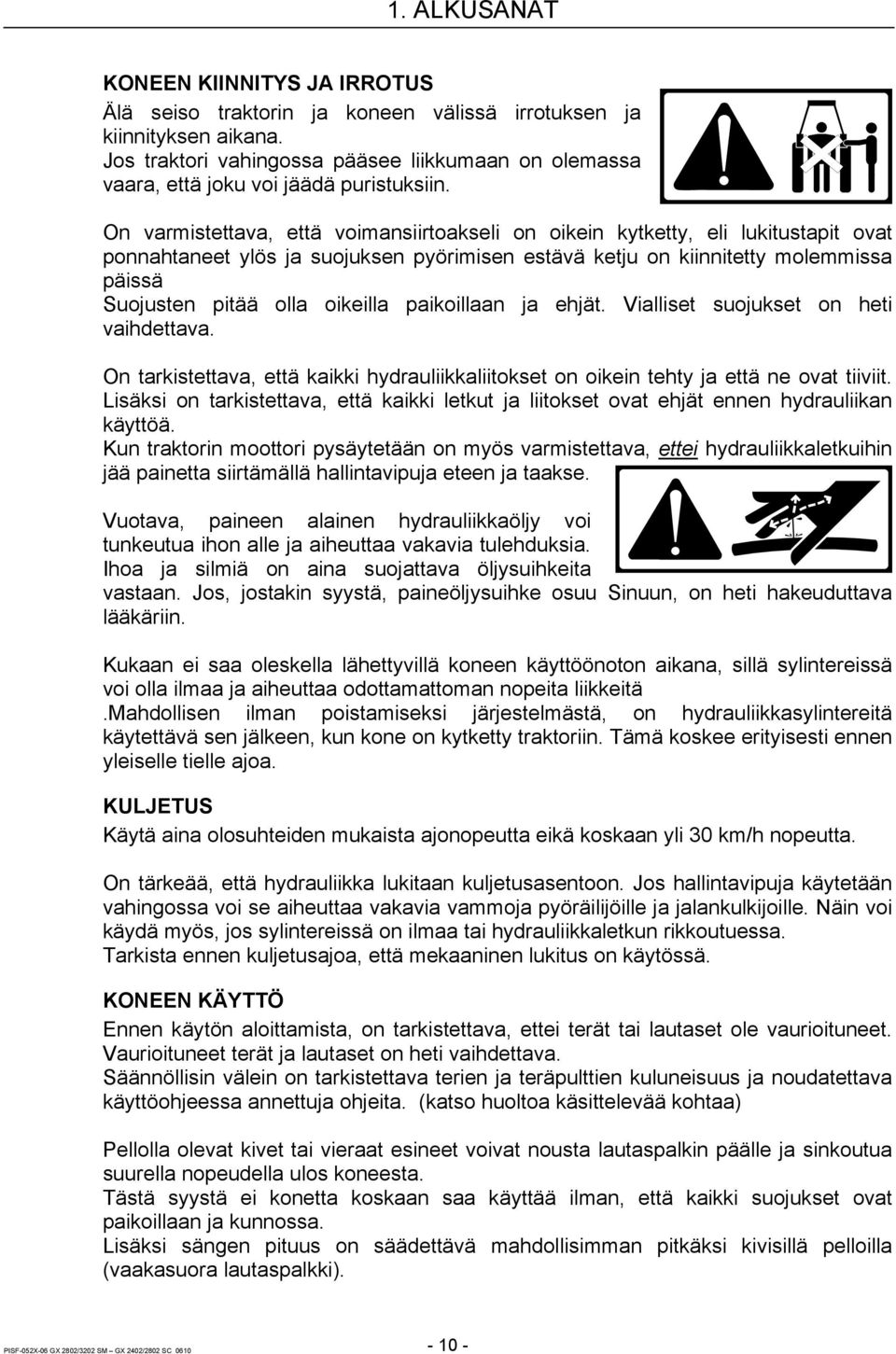 On varmistettava, että voimansiirtoakseli on oikein kytketty, eli lukitustapit ovat ponnahtaneet ylös ja suojuksen pyörimisen estävä ketju on kiinnitetty molemmissa päissä Suojusten pitää olla