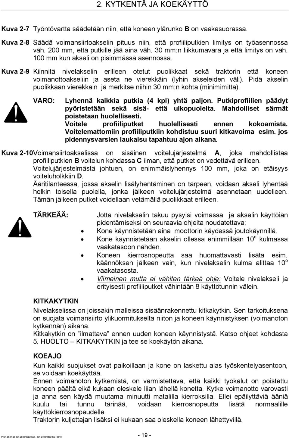 100 mm kun akseli on pisimmässä asennossa. Kuva 2-9 Kiinnitä nivelakselin erilleen otetut puolikkaat sekä traktorin että koneen voimanottoakseliin ja aseta ne vierekkäin (lyhin akseleiden väli).