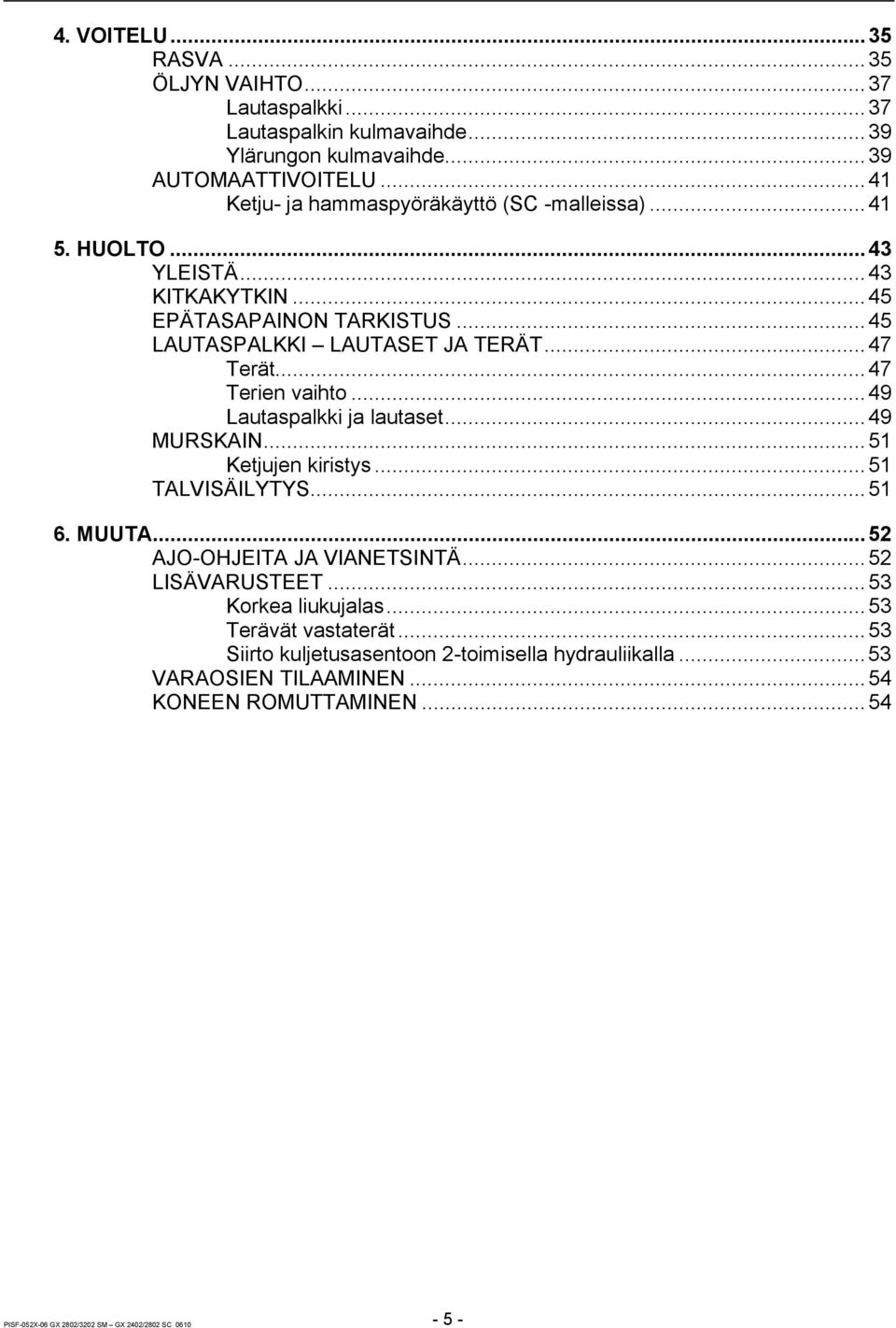 ..47 Terien vaihto...49 Lautaspalkki ja lautaset...49 MURSKAIN...51 Ketjujen kiristys...51 TALVISÄILYTYS...51 6. MUUTA...52 AJO-OHJEITA JA VIANETSINTÄ...52 LISÄVARUSTEET.